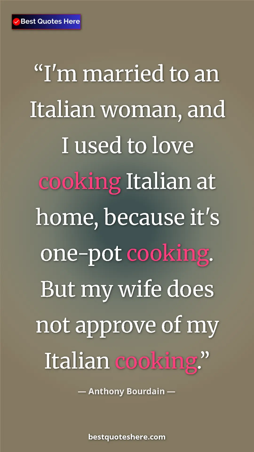 Anthony Bourdain Quote Card: "I'm married to an Italian woman, and I used to love cooking..." Pinterest quote poster by Anthony Bourdain: "I'm married to an Italian woman, and I used to love cooking..."