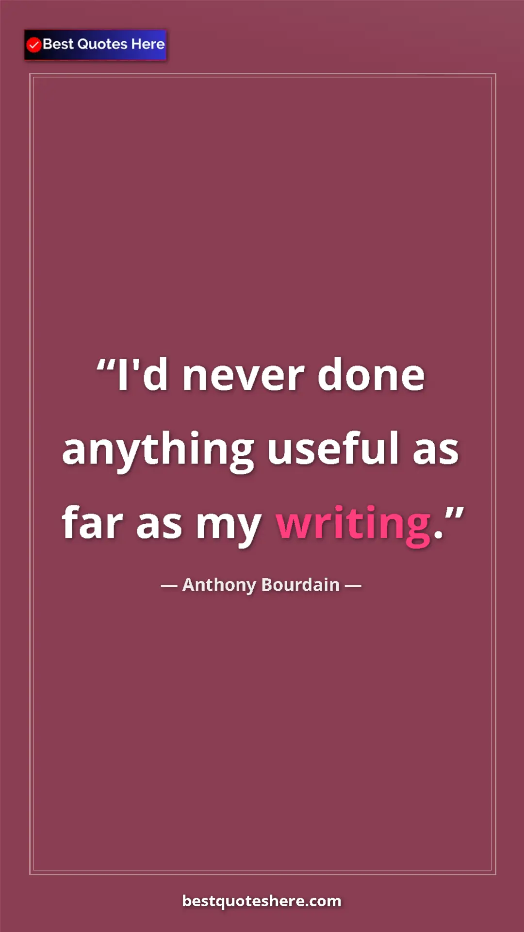 Pinterest quote poster by Anthony Bourdain: "I'd never done anything useful as far as my writing."