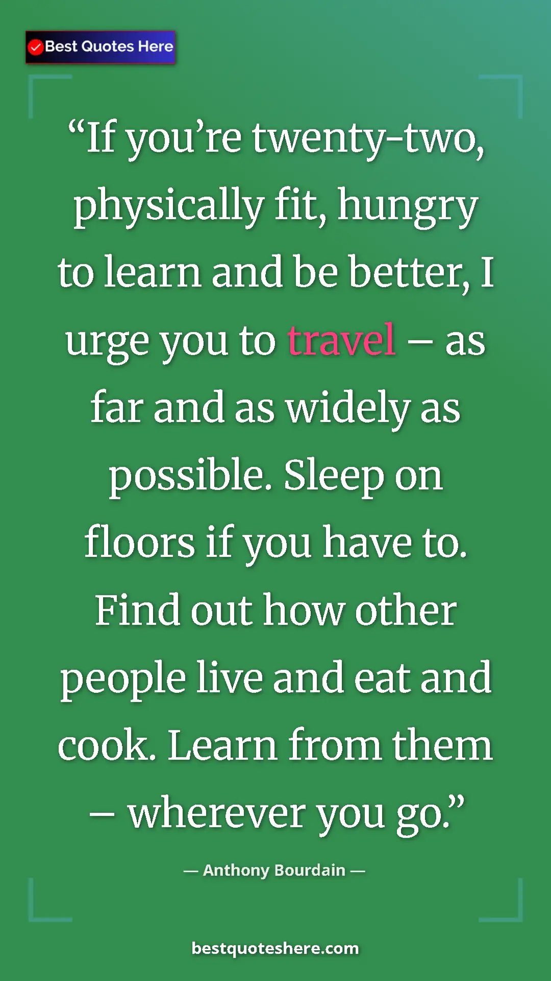 Pinterest quote poster by Anthony Bourdain: "If you’re twenty-two, physically fit, hungry to learn and..."