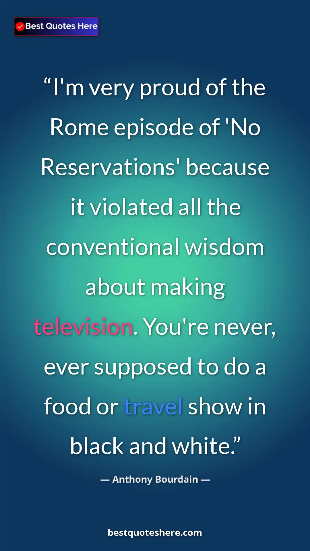 Anthony Bourdain Quote Card: "I'm very proud of the Rome episode of 'No Reservations' beca" Pinterest quote poster by Anthony Bourdain: "I'm very proud of the Rome episode of 'No Reservations' beca"