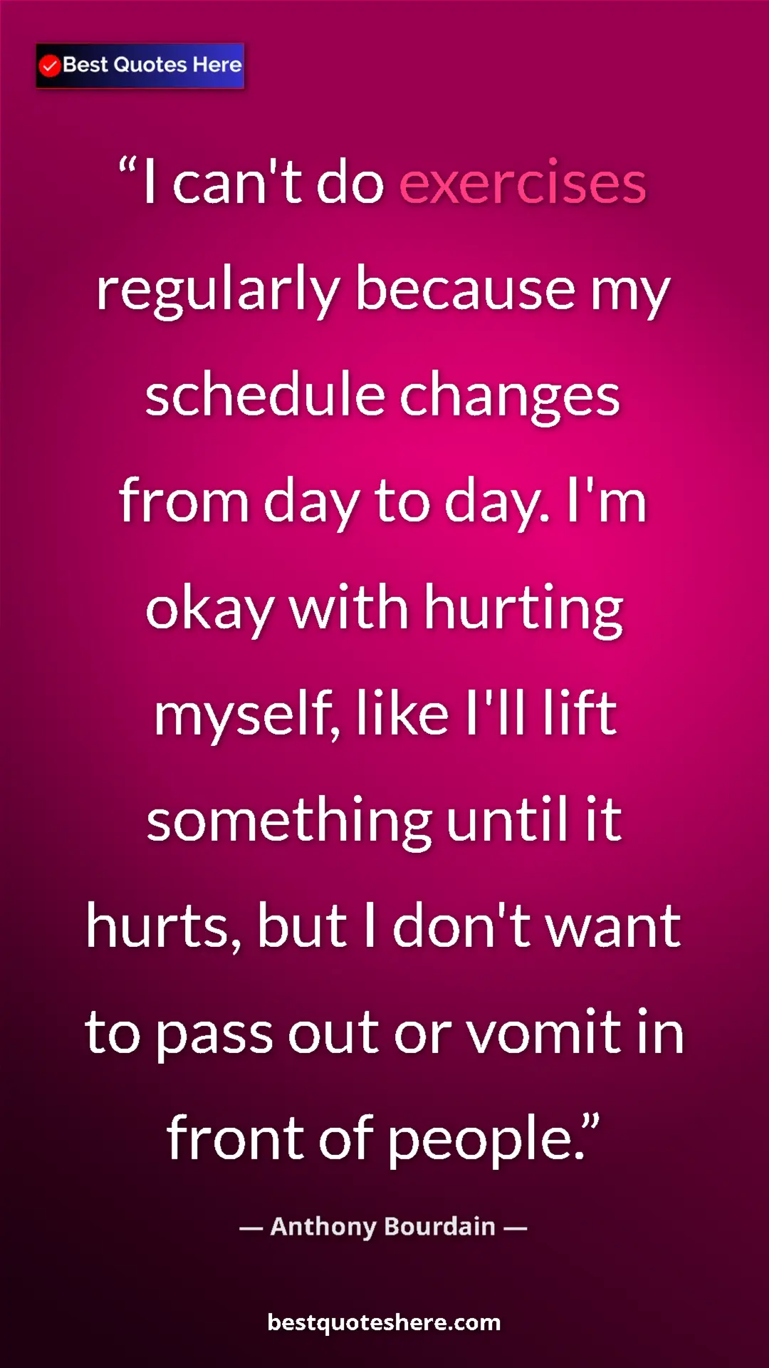 Pinterest quote poster by Anthony Bourdain: "I can't do exercises regularly because my schedule changes..."