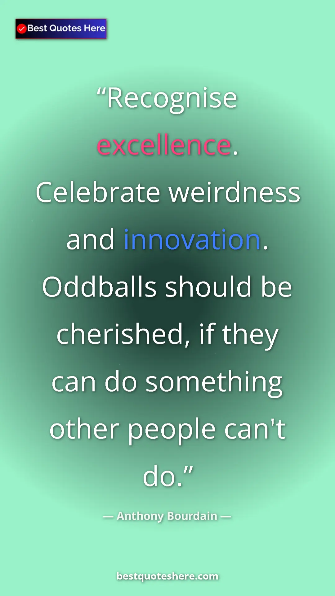 Pinterest quote poster by Anthony Bourdain: "Recognise excellence. Celebrate weirdness and innovation...."