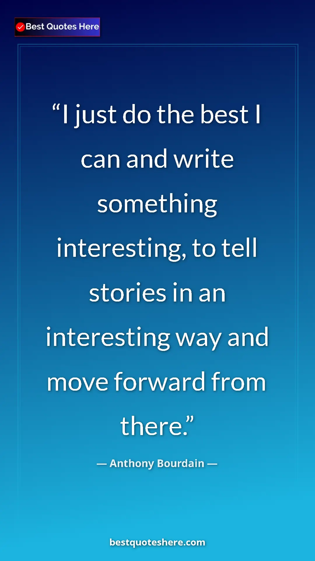 Pinterest quote poster by Anthony Bourdain: "I just do the best I can and write something interesting,..."