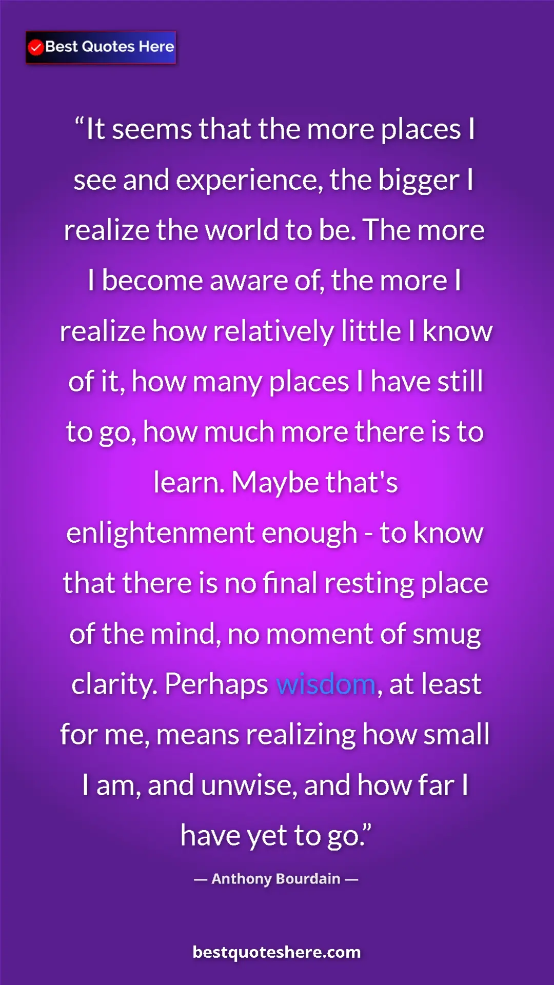 Pinterest quote poster by Anthony Bourdain: "It seems that the more places I see and experience, the..."