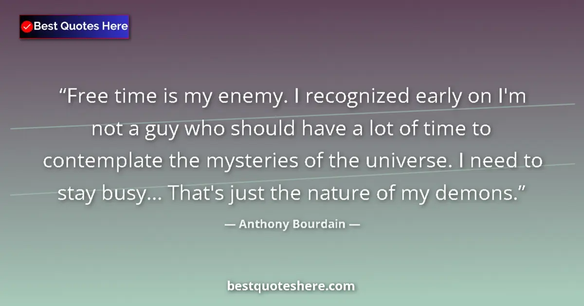 Quote by Anthony Bourdain: Free time is my enemy. I recognized early on I'm not a guy who should have a lot of time to contempl...