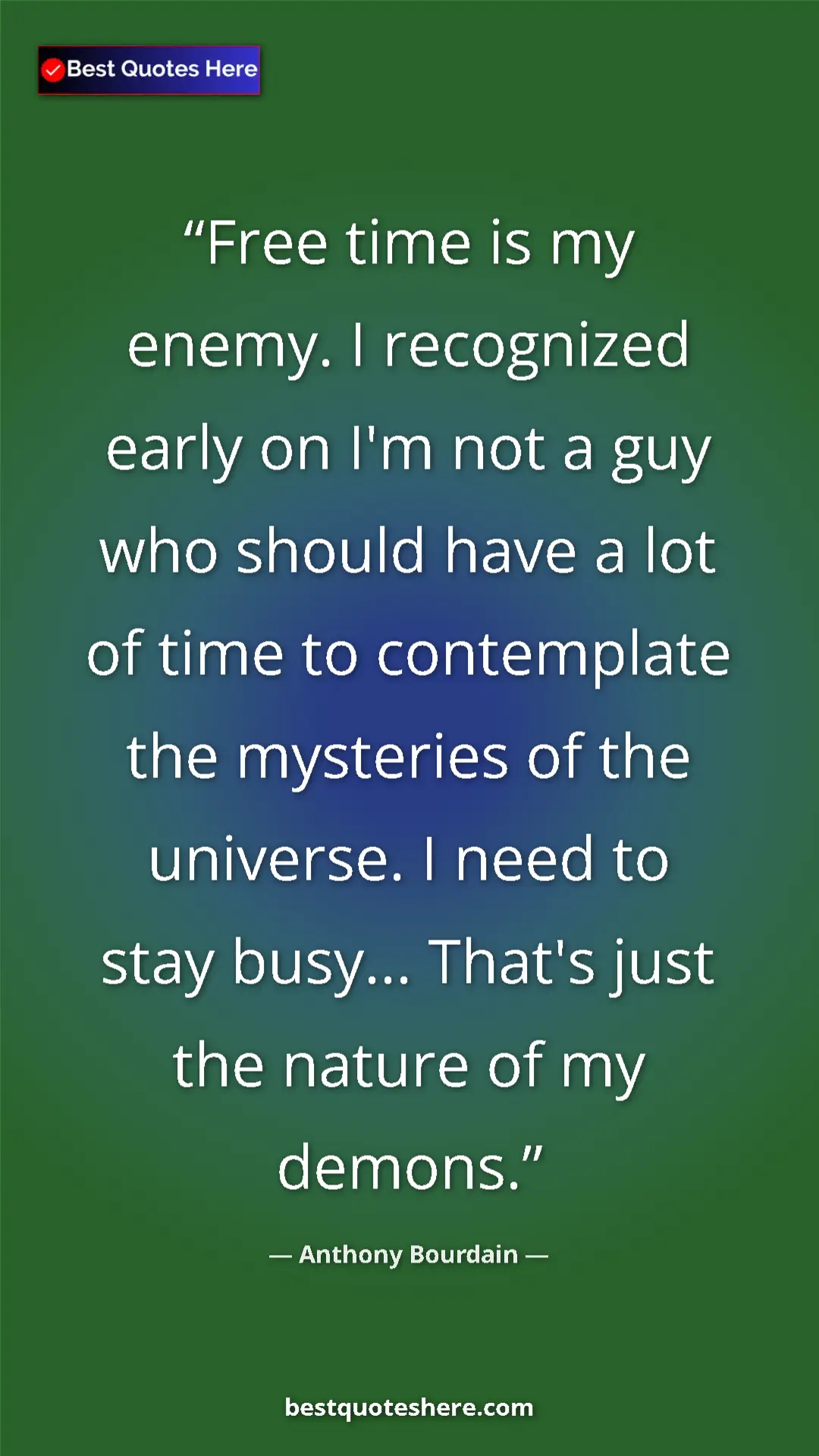 Pinterest quote poster by Anthony Bourdain: "Free time is my enemy. I recognized early on I'm not a guy..."
