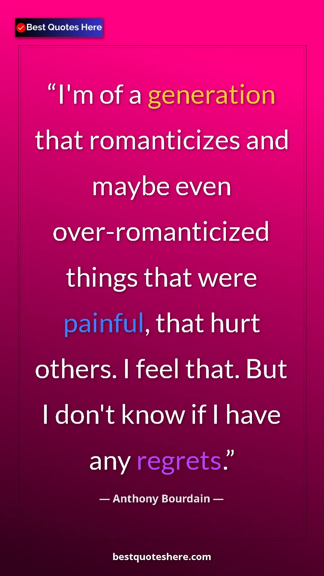 Pinterest quote poster by Anthony Bourdain: "I'm of a generation that romanticizes and maybe even..."