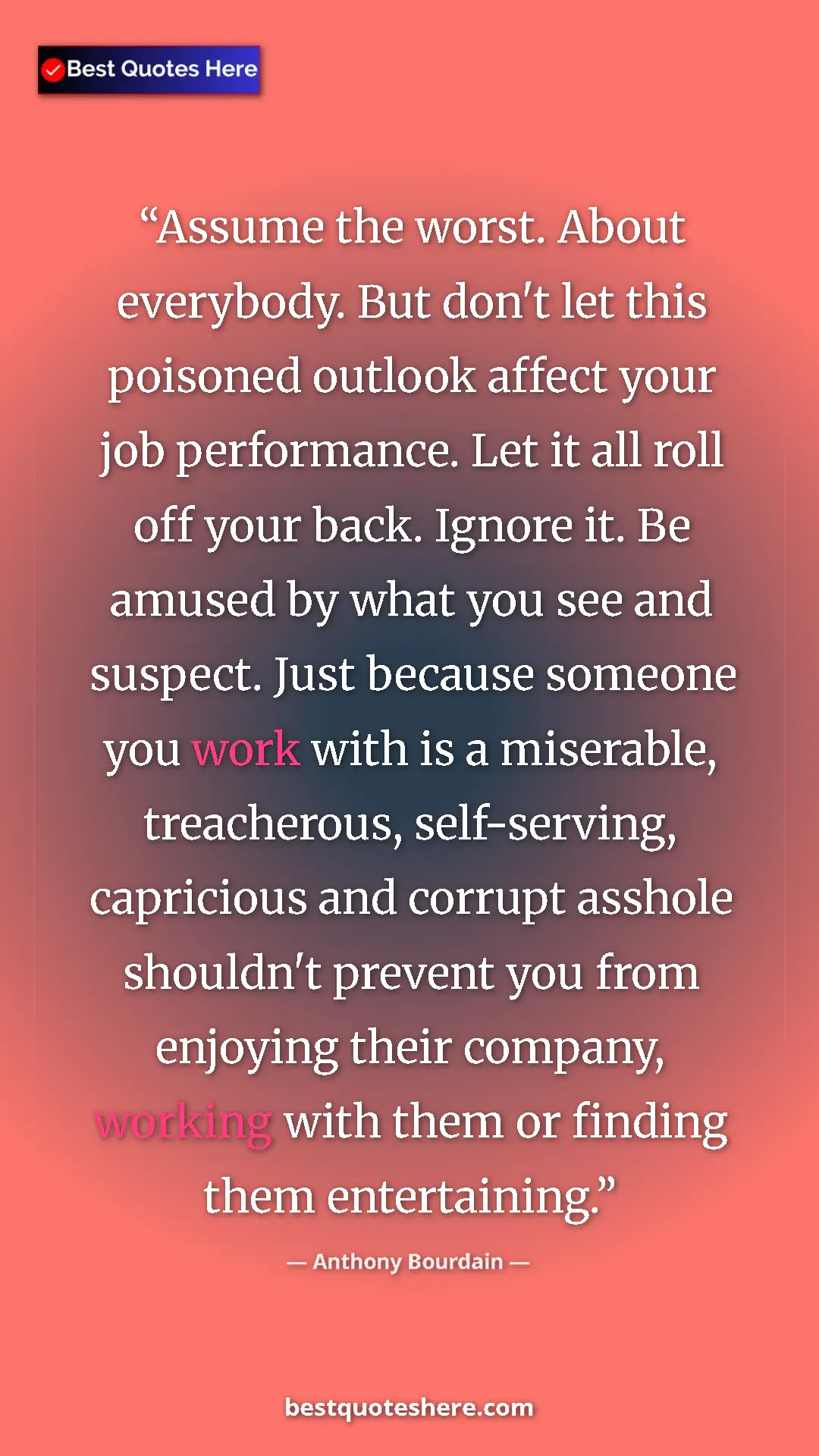 Pinterest quote poster by Anthony Bourdain: "Assume the worst. About everybody. But don't let this..."