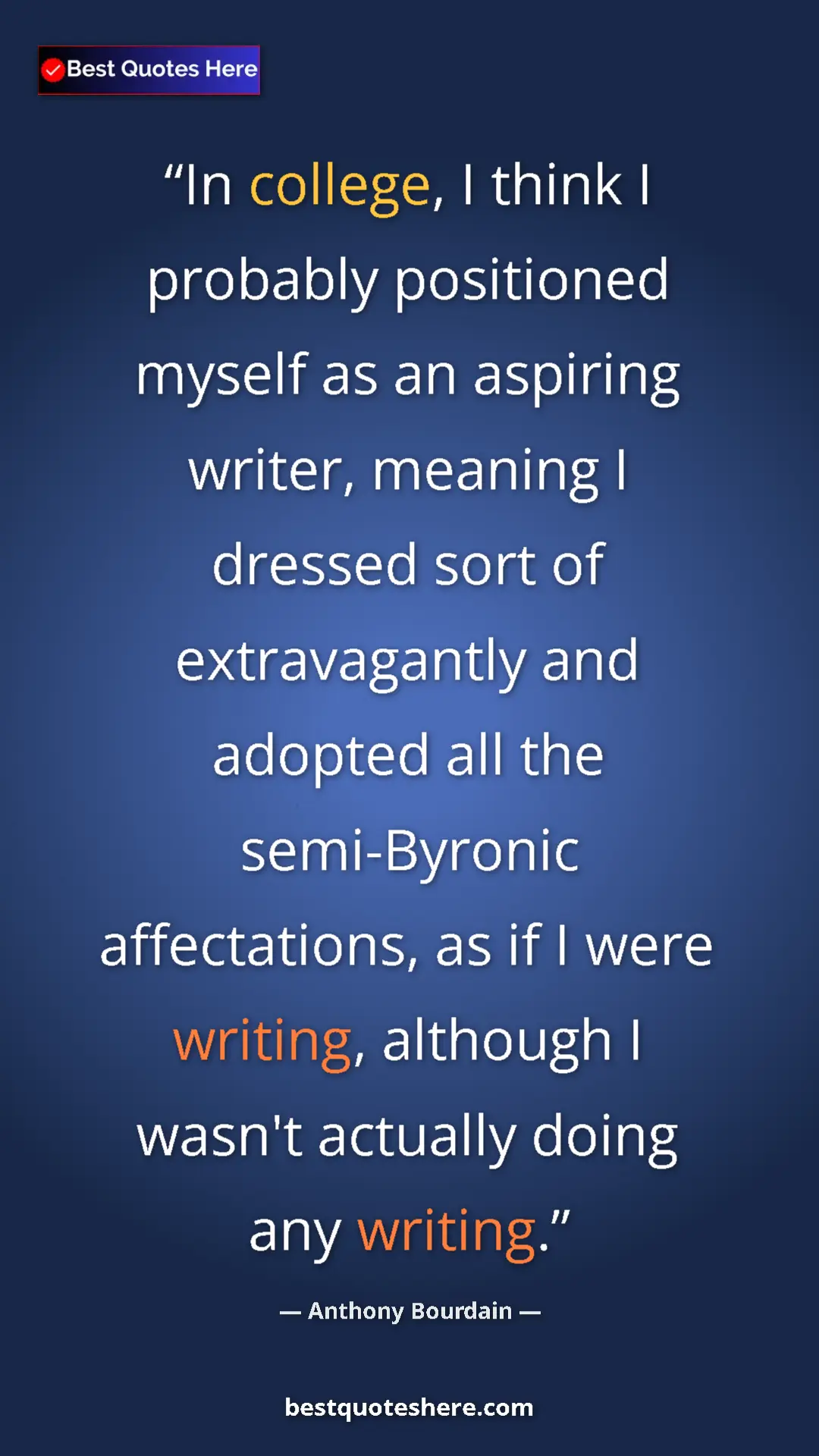 Pinterest quote poster by Anthony Bourdain: "In college, I think I probably positioned myself as an..."
