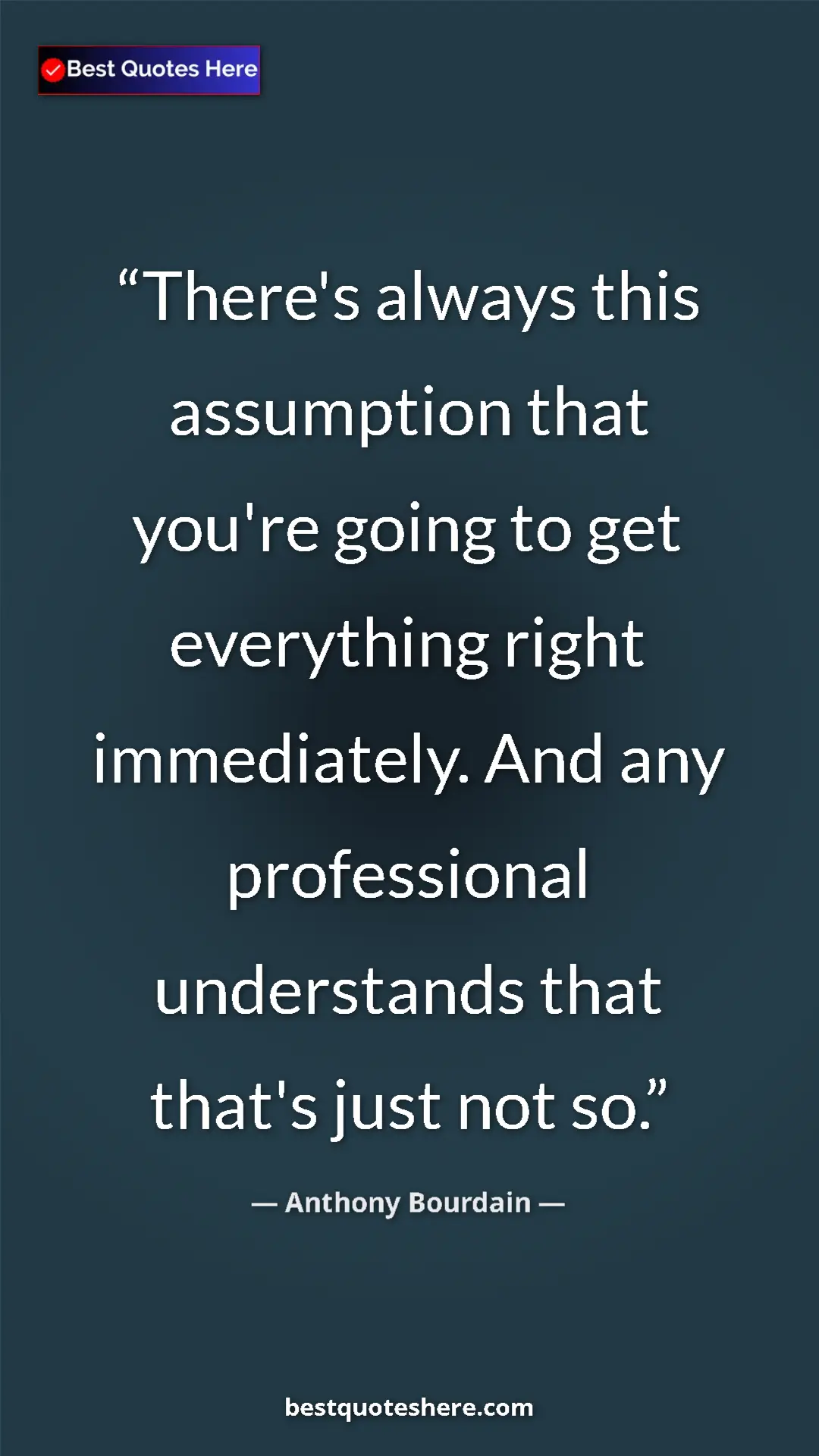 Pinterest quote poster by Anthony Bourdain: "There's always this assumption that you're going to get..."