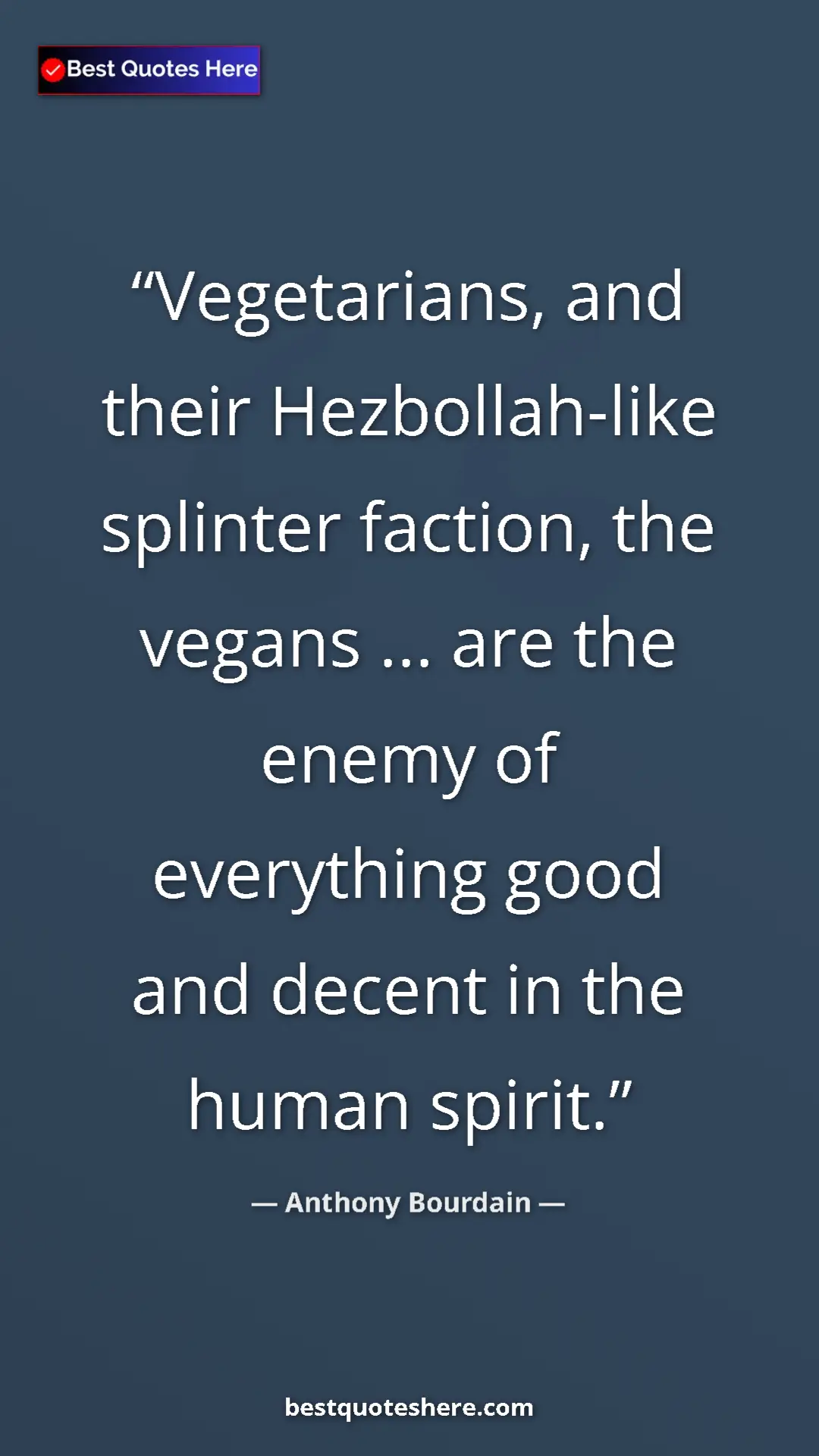 Pinterest quote poster by Anthony Bourdain: "Vegetarians, and their Hezbollah-like splinter faction, the..."