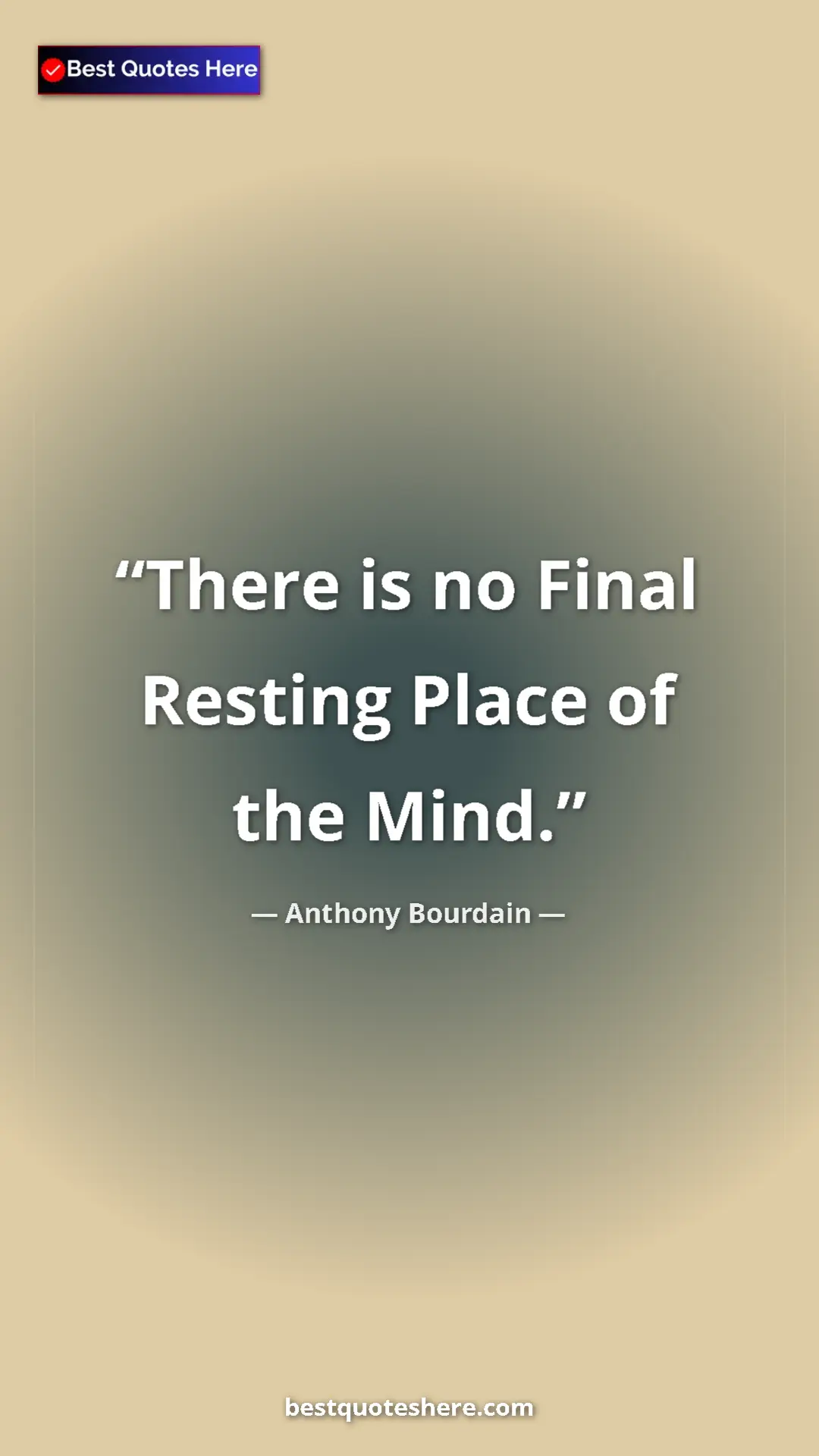 Pinterest quote poster by Anthony Bourdain: "There is no Final Resting Place of the Mind."