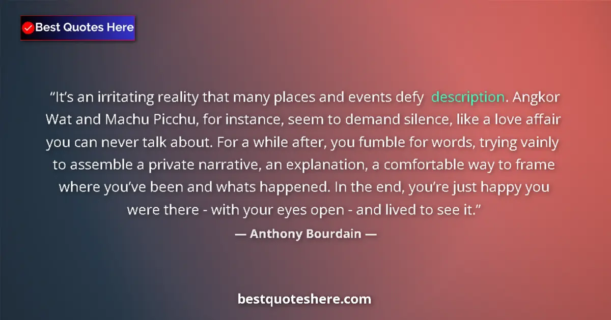Quote by Anthony Bourdain: It’s an irritating reality that many places and events defy description. Angkor Wat and Machu Picchu...