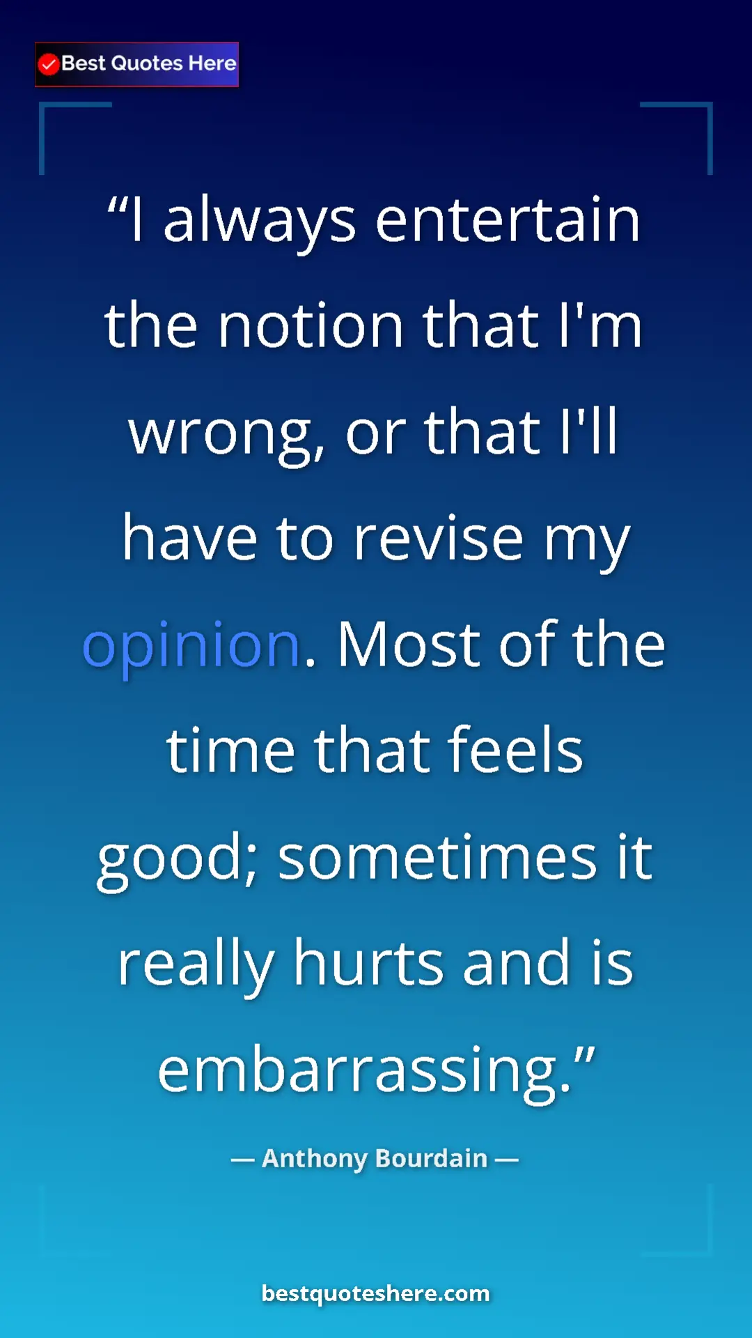 Pinterest quote poster by Anthony Bourdain: "I always entertain the notion that I'm wrong, or that I'll..."