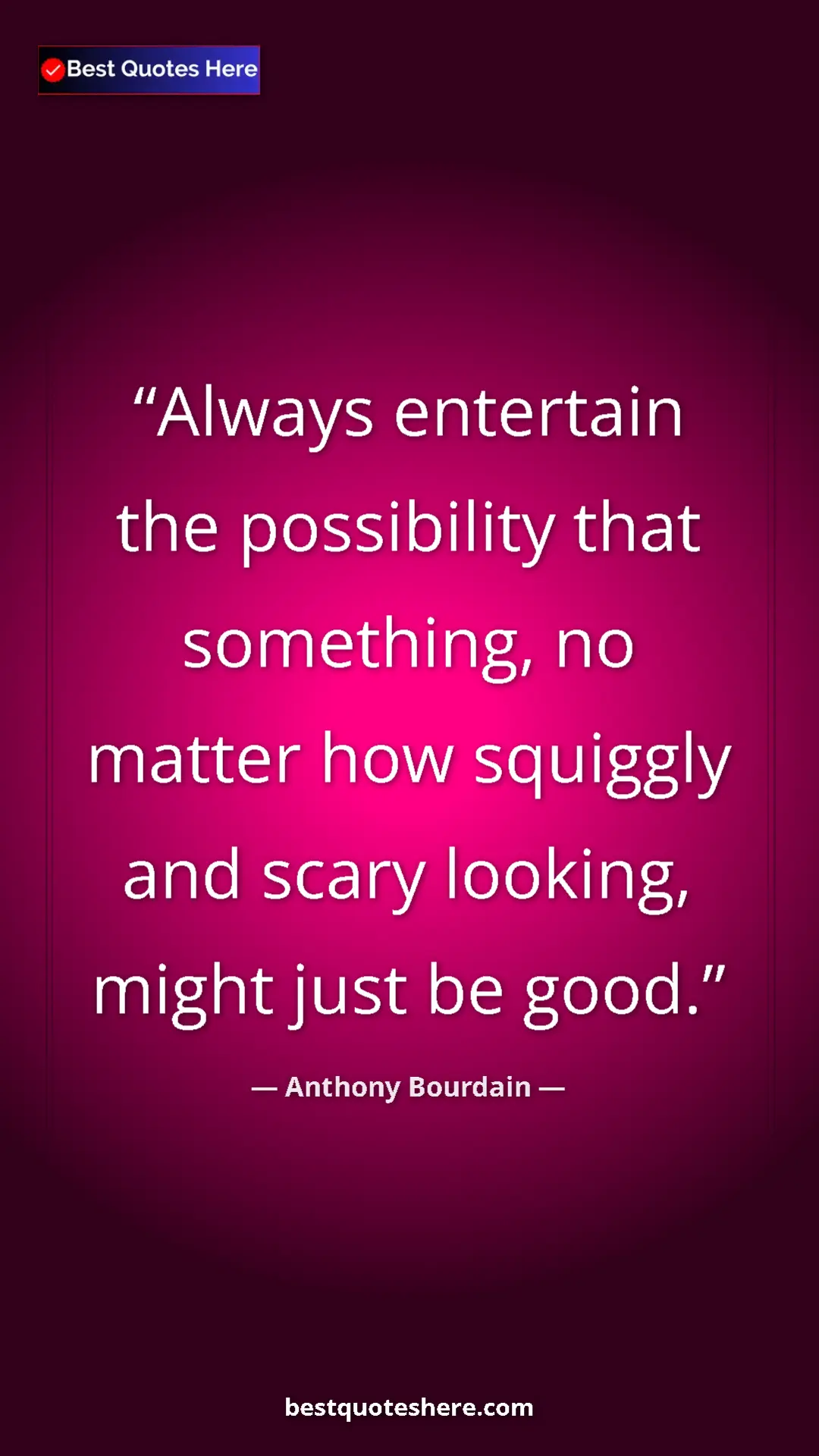 Pinterest quote poster by Anthony Bourdain: "Always entertain the possibility that something, no matter..."