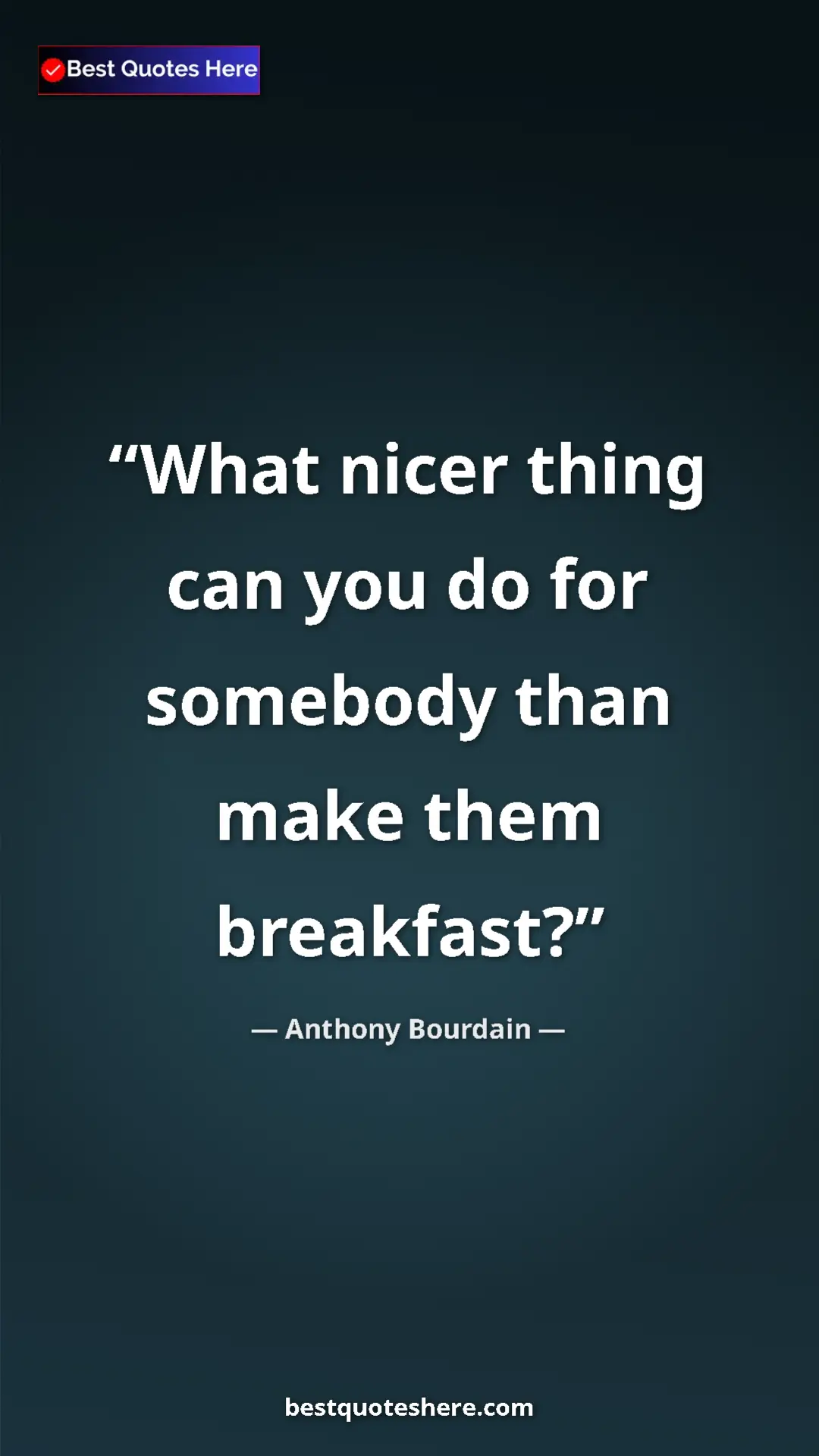 Pinterest quote poster by Anthony Bourdain: "What nicer thing can you do for somebody than make them..."