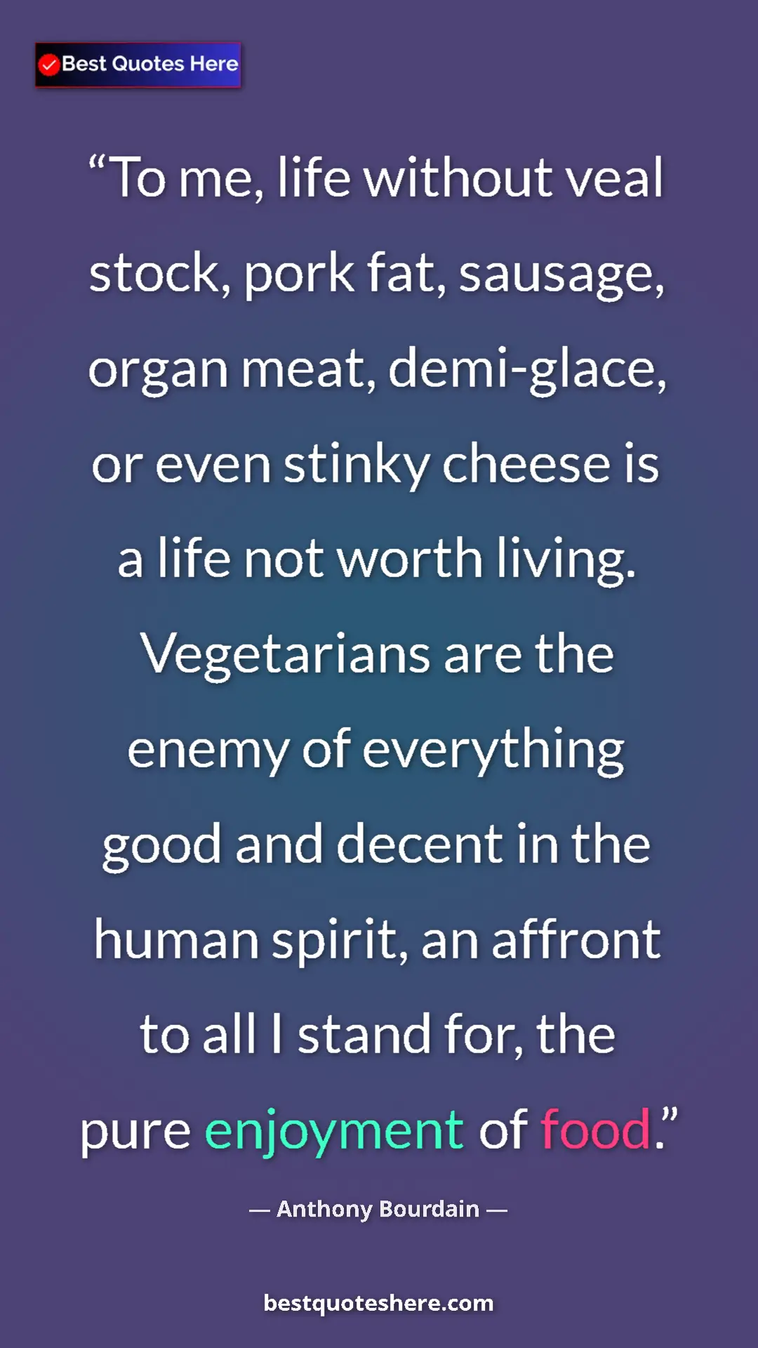 Pinterest quote poster by Anthony Bourdain: "To me, life without veal stock, pork fat, sausage, organ..."