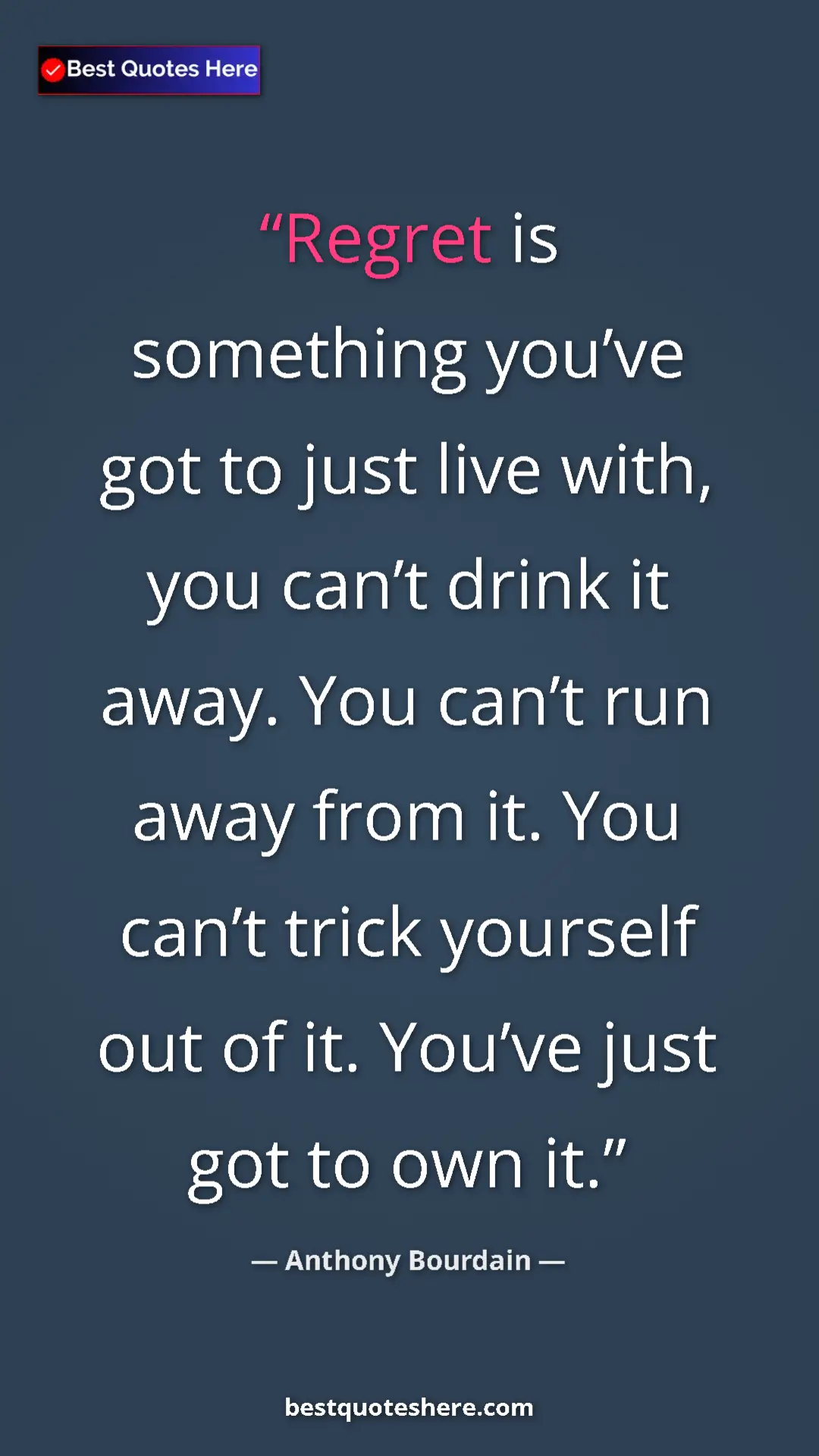 Pinterest quote poster by Anthony Bourdain: "Regret is something you’ve got to just live with, you can’t..."