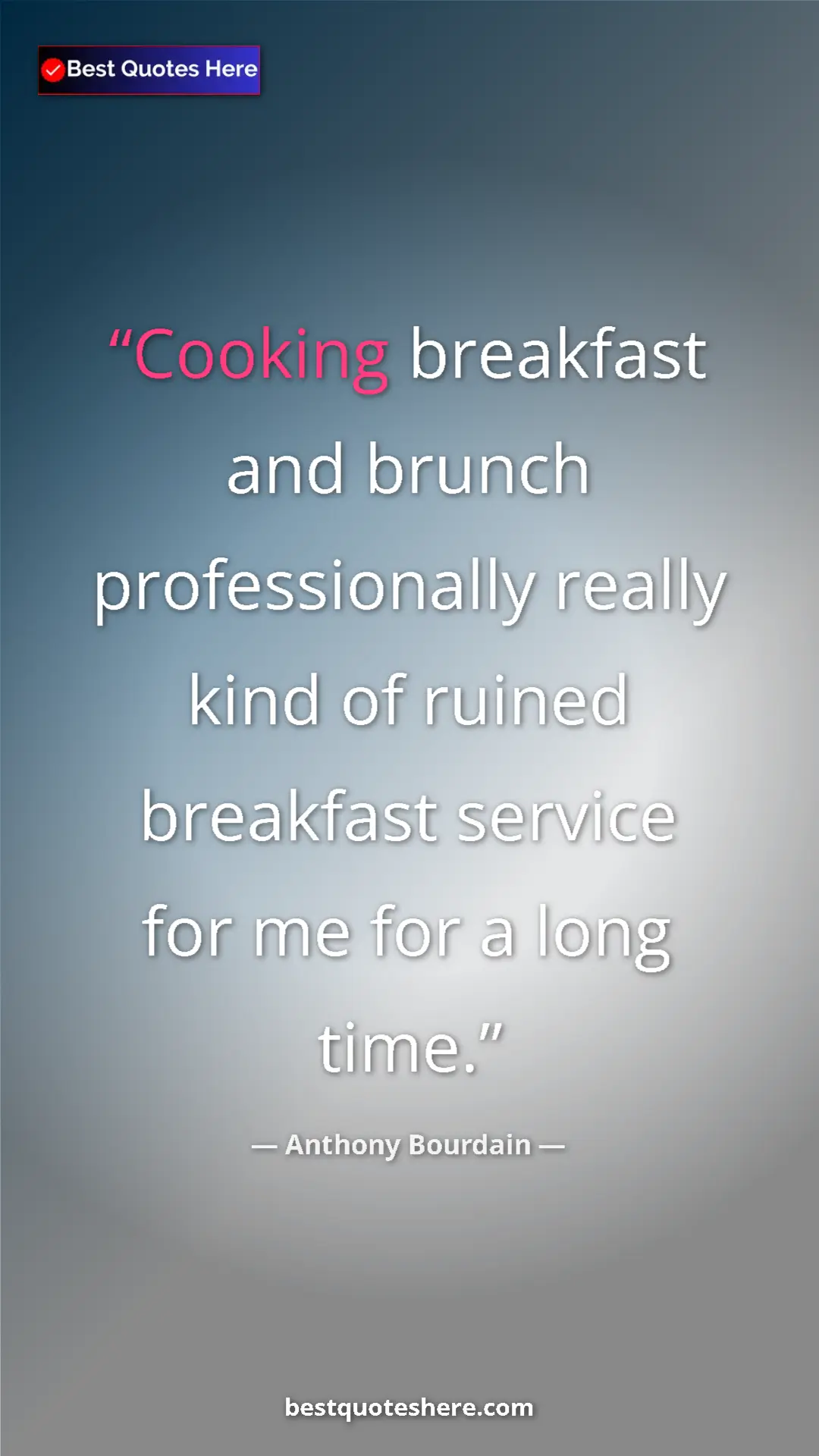 Pinterest quote poster by Anthony Bourdain: "Cooking breakfast and brunch professionally really kind of..."