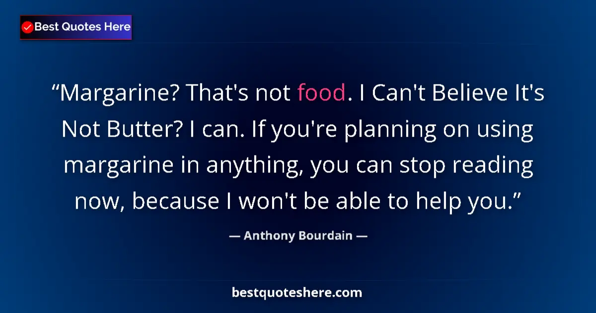 Quote by Anthony Bourdain: Margarine? That's not food. I Can't Believe It's N