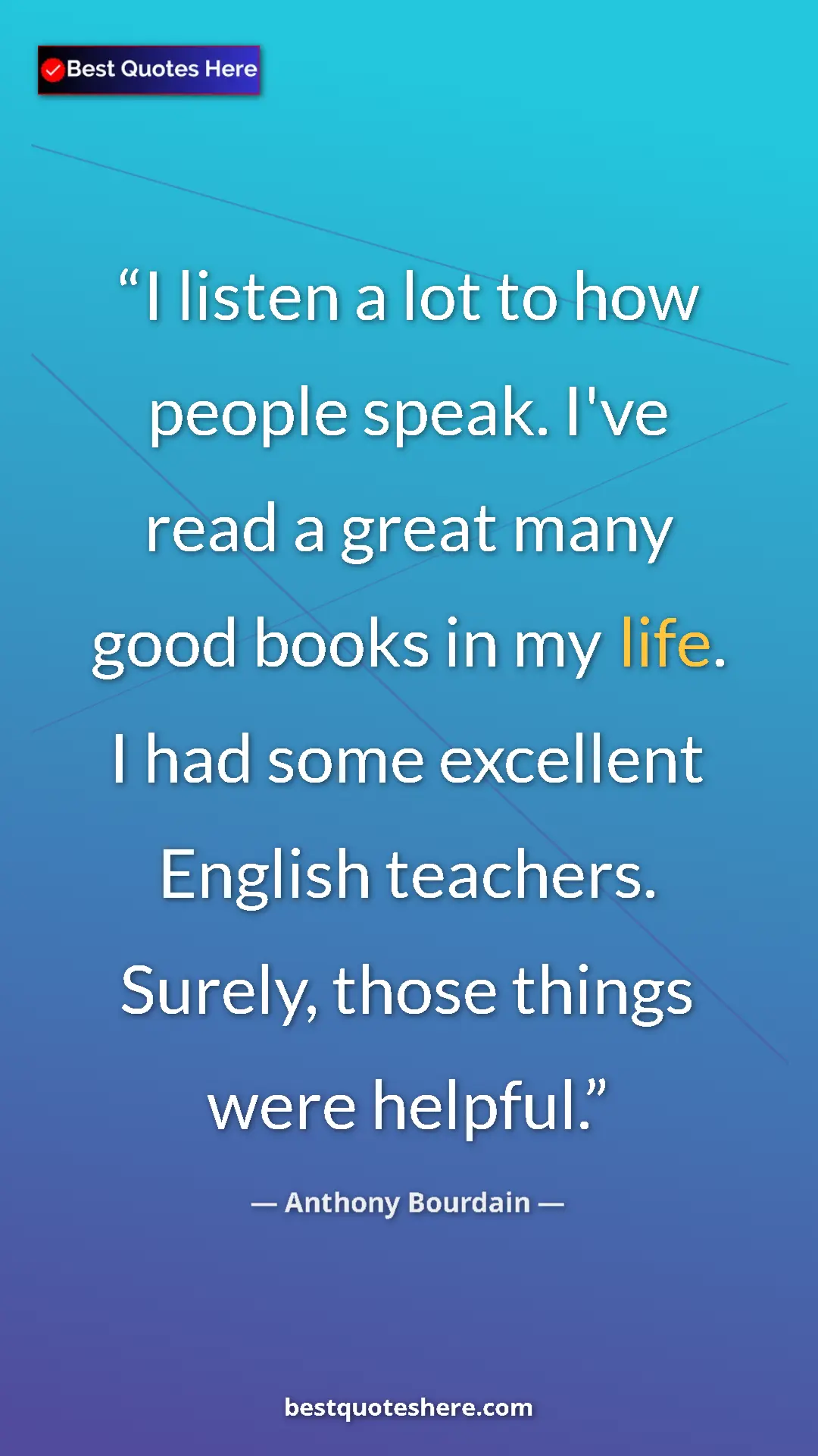 Pinterest quote poster by Anthony Bourdain: "I listen a lot to how people speak. I've read a great many g"