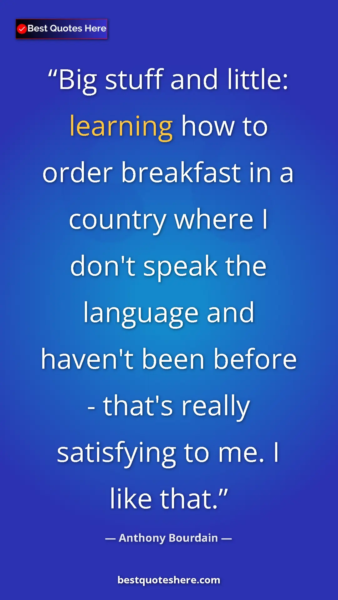 Pinterest quote poster by Anthony Bourdain: "Big stuff and little: learning how to order breakfast in a..."