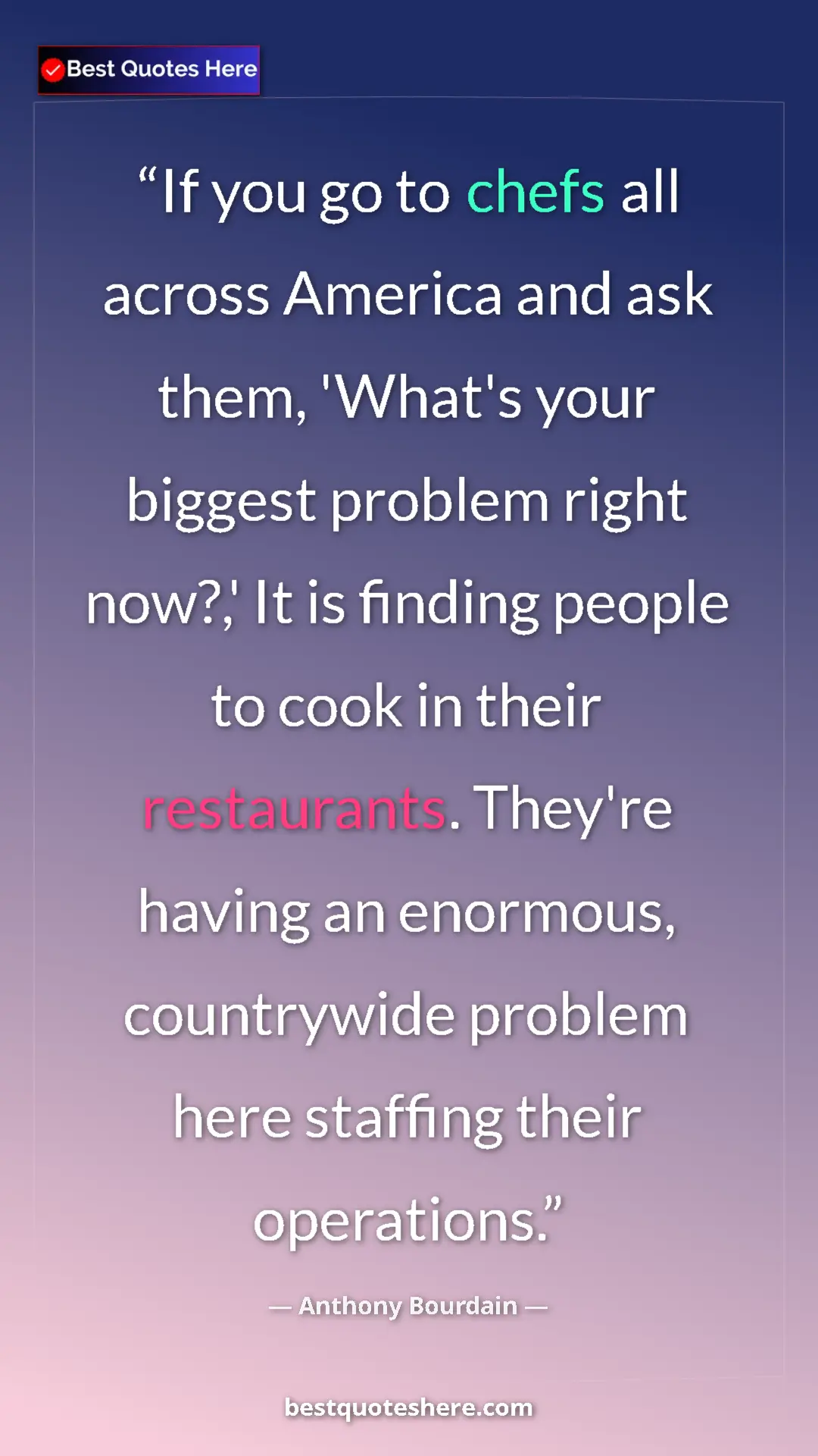 Pinterest quote poster by Anthony Bourdain: "If you go to chefs all across America and ask them, 'What's..."