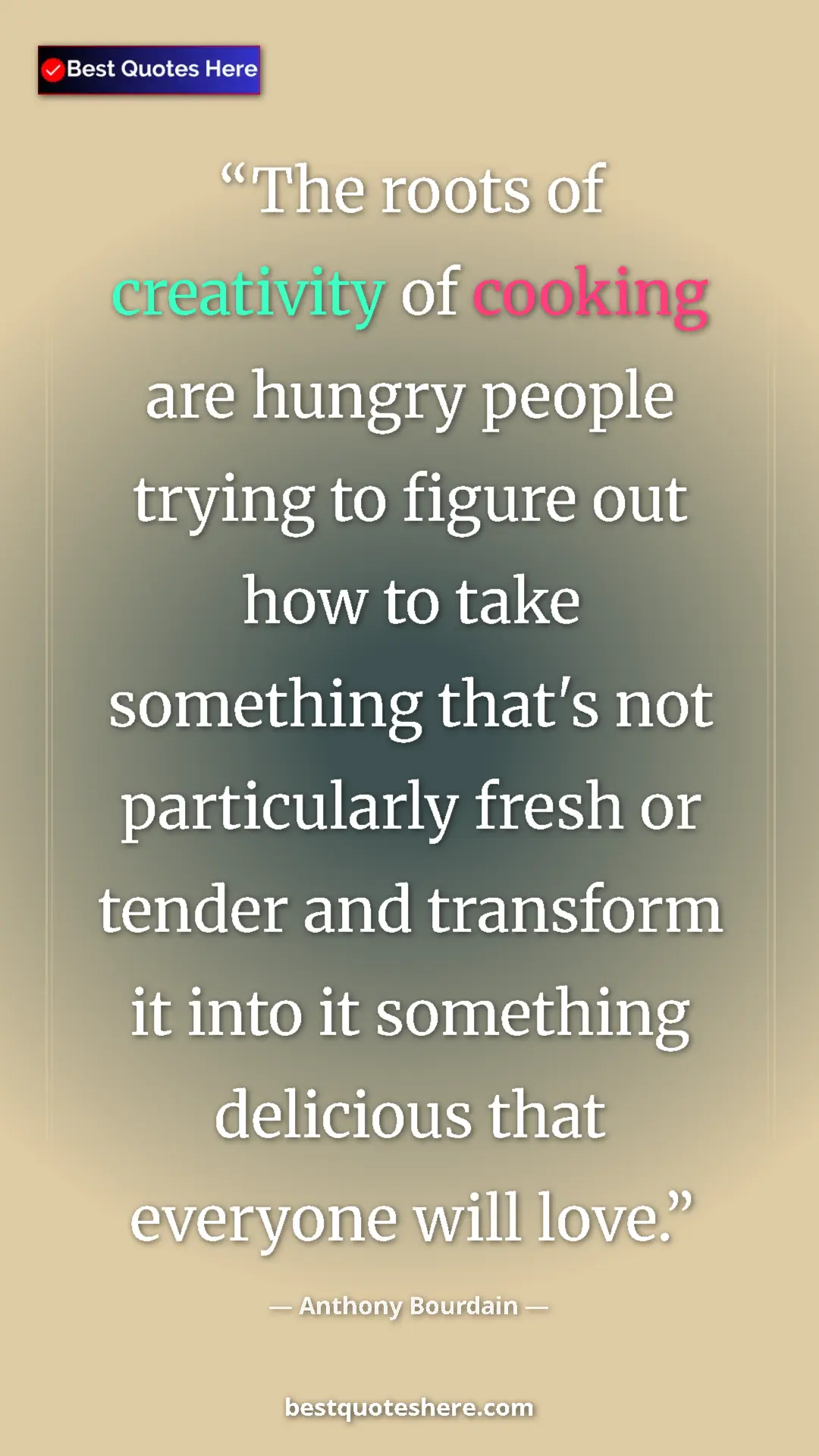 Anthony Bourdain Quote Card: "The roots of creativity of cooking are hungry people trying..." Pinterest quote poster by Anthony Bourdain: "The roots of creativity of cooking are hungry people trying..."