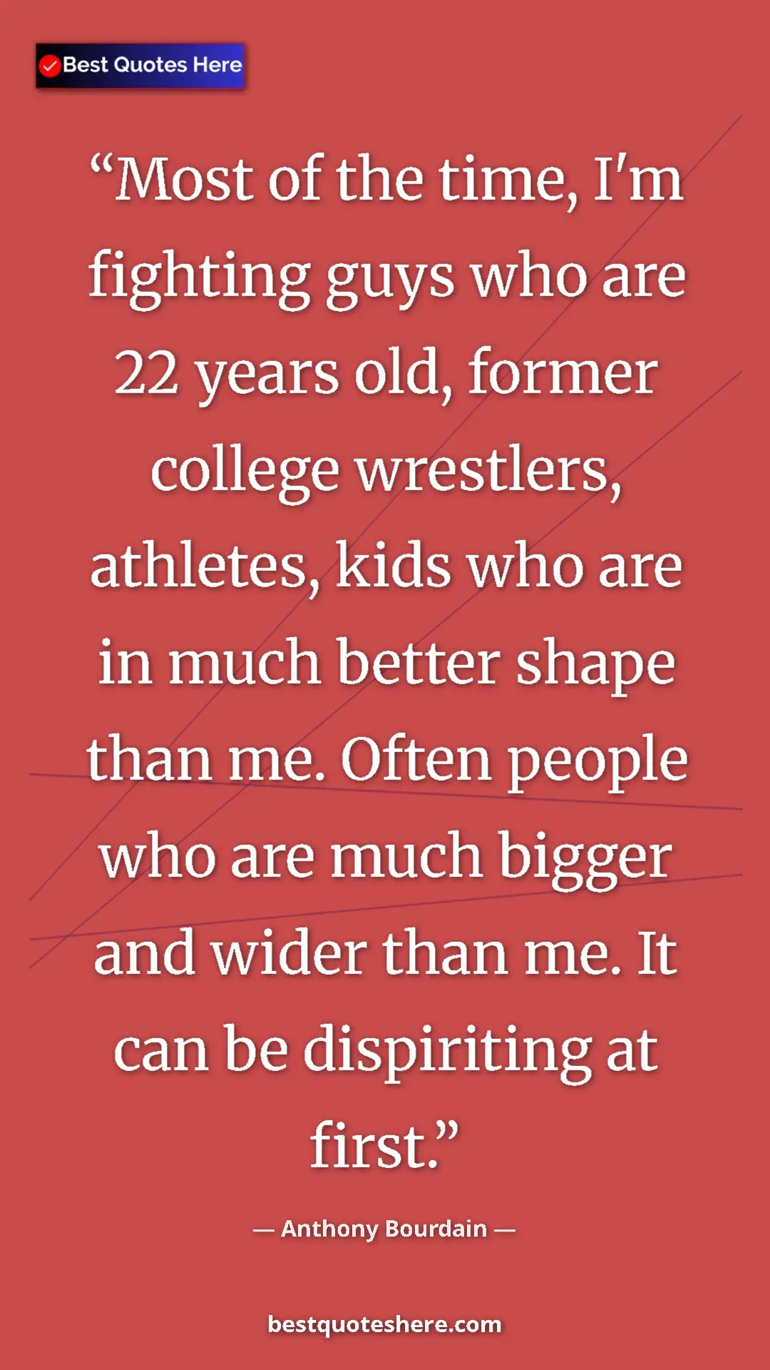 Pinterest quote poster by Anthony Bourdain: "Most of the time, I'm fighting guys who are 22 years old,..."