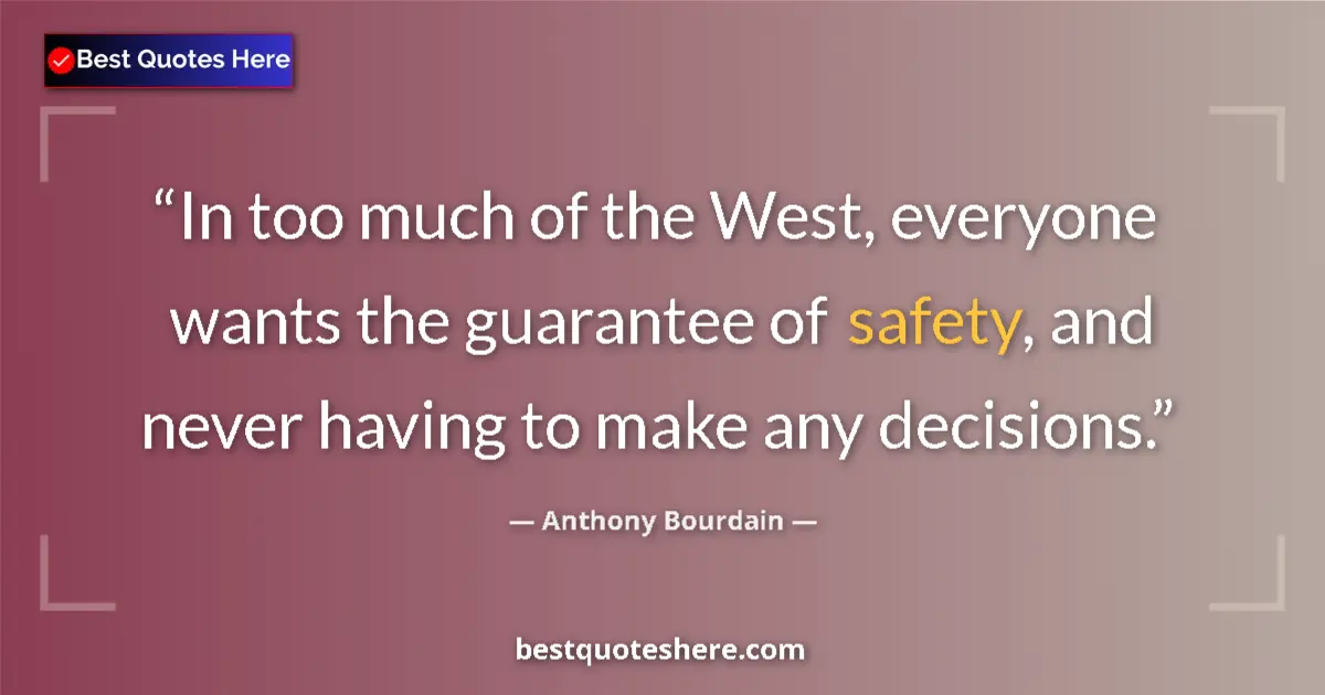 Quote by Anthony Bourdain: In too much of the West, everyone wants the guaran