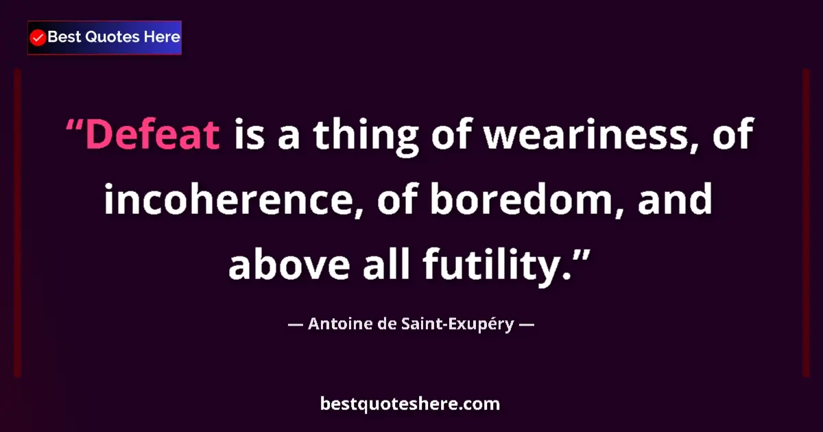 Quote by Antoine de Saint-Exupéry: Defeat is a thing of weariness, of incoherence, of boredom, and above all futility....