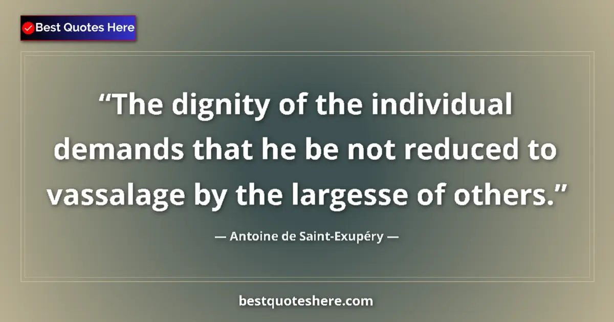 Quote by Antoine de Saint-Exupéry: The dignity of the individual demands that he be n
