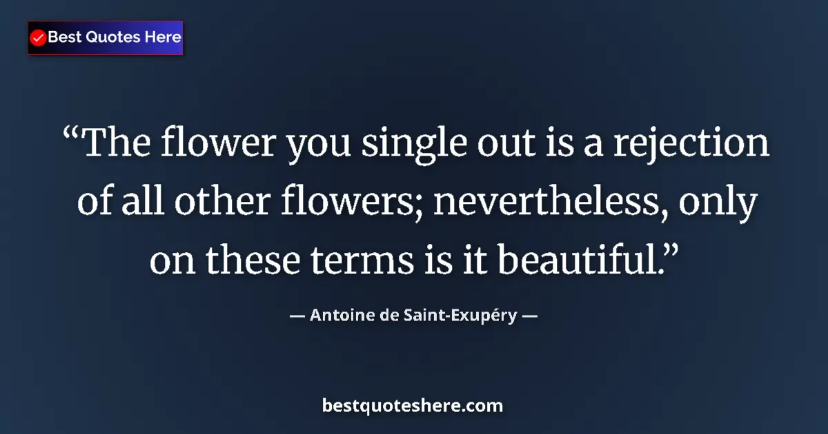Antoine de Saint-Exupéry quote: "The flower you single out is a rejection of all other..."