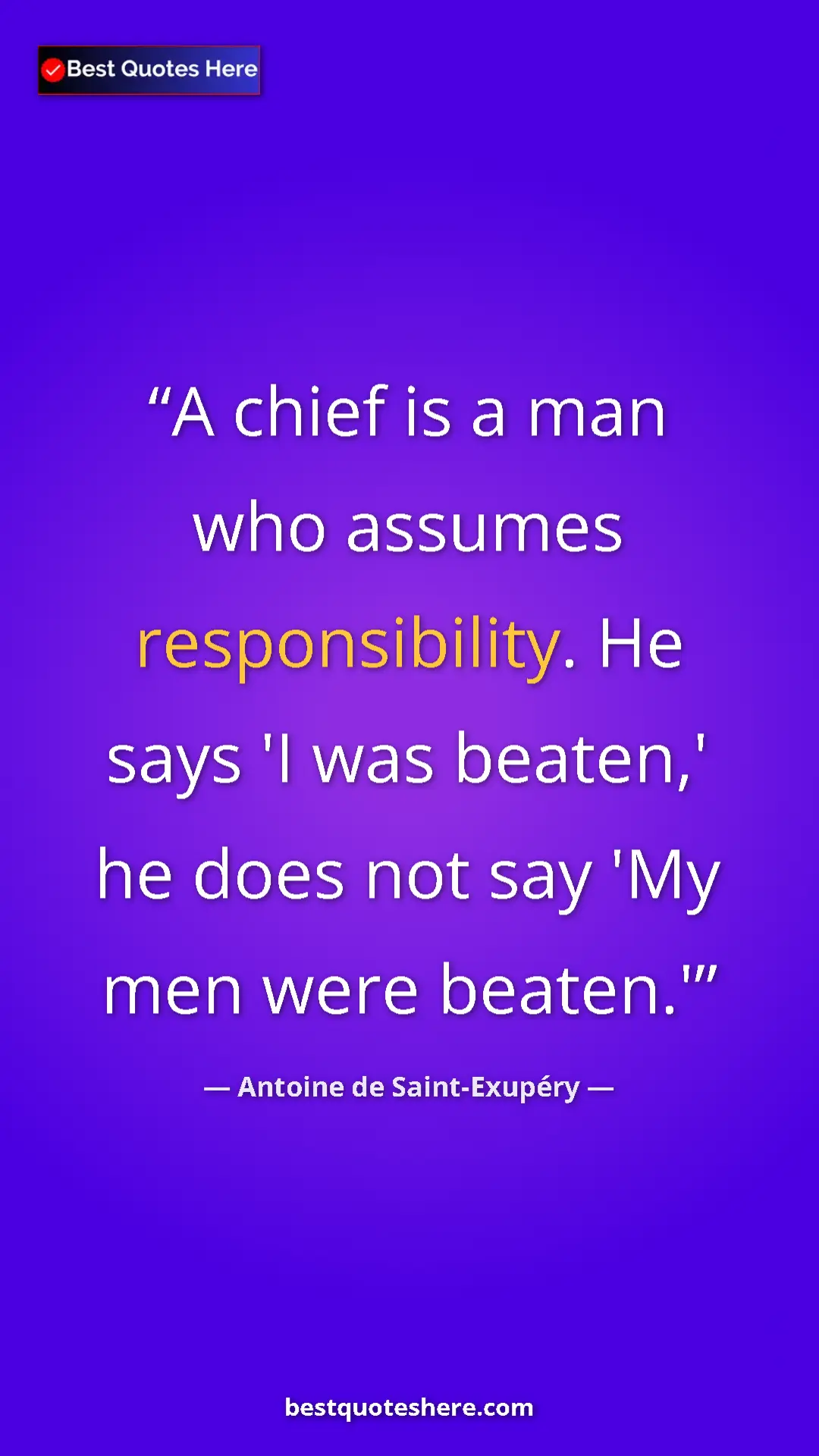 Pinterest quote poster by Antoine de Saint-Exupéry: "A chief is a man who assumes responsibility. He says 'I was..."