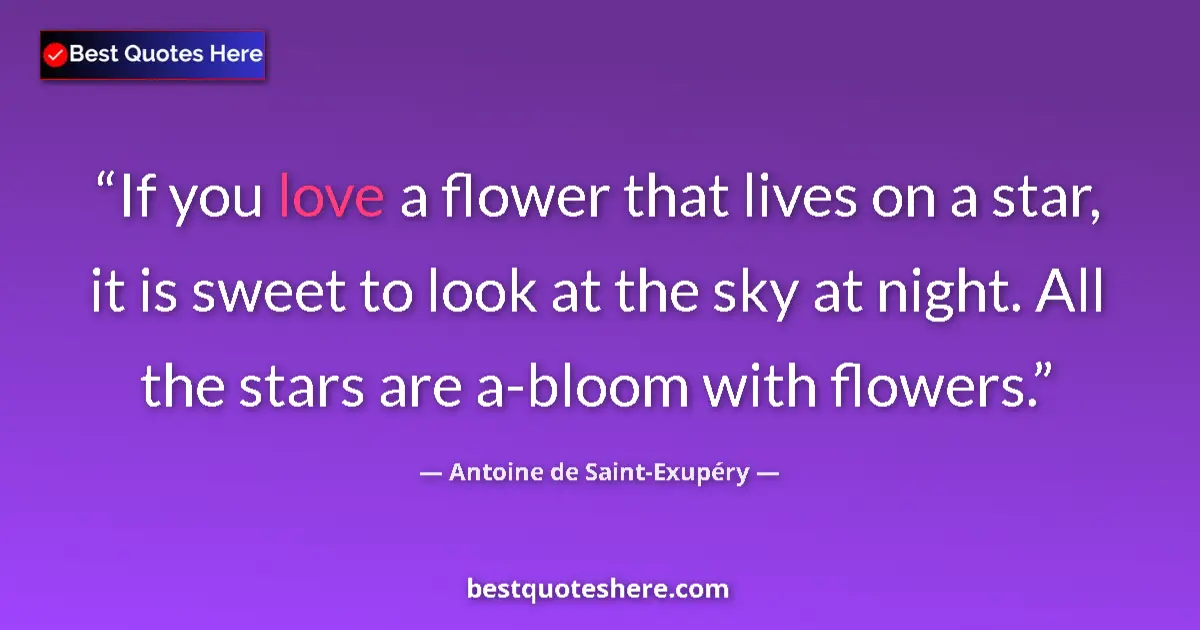 Quote by Antoine de Saint-Exupéry: If you love a flower that lives on a star, it is sweet to look at the sky at night. All the stars ar...