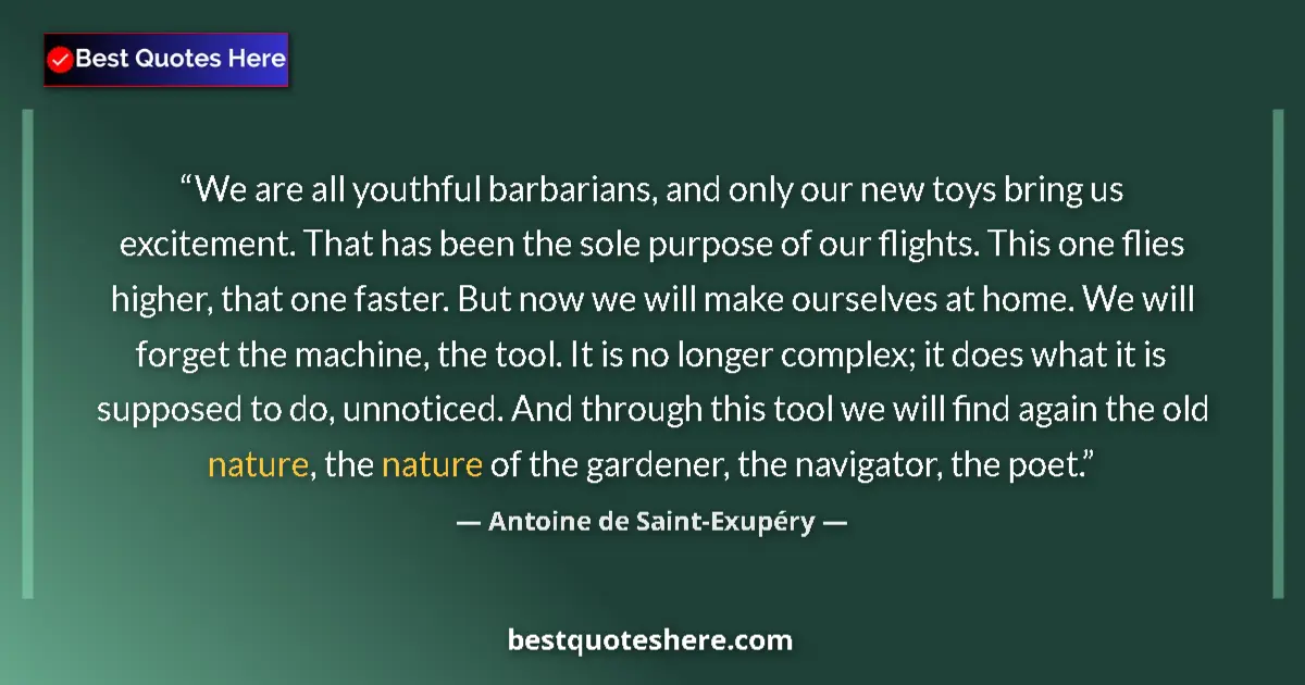 Quote by Antoine de Saint-Exupéry: We are all youthful barbarians, and only our new t