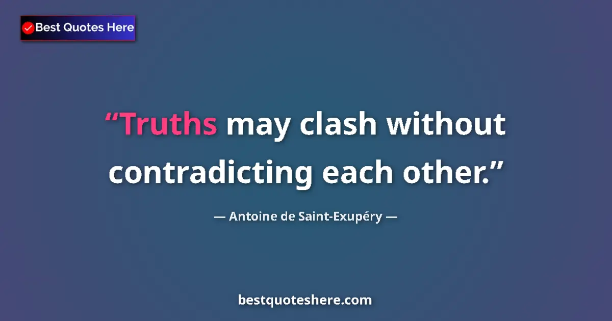 Quote by Antoine de Saint-Exupéry: Truths may clash without contradicting each other....