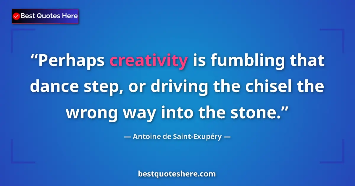 Quote by Antoine de Saint-Exupéry: Perhaps creativity is fumbling that dance step, or