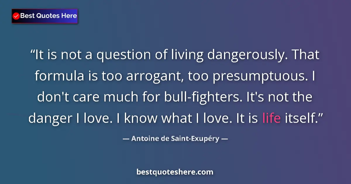 Quote by Antoine de Saint-Exupéry: It is not a question of living dangerously. That formula is too arrogant, too presumptuous. I don't ...