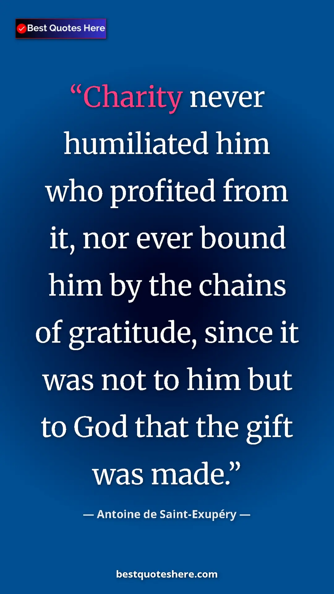 Pinterest quote poster by Antoine de Saint-Exupéry: "Charity never humiliated him who profited from it, nor ever..."