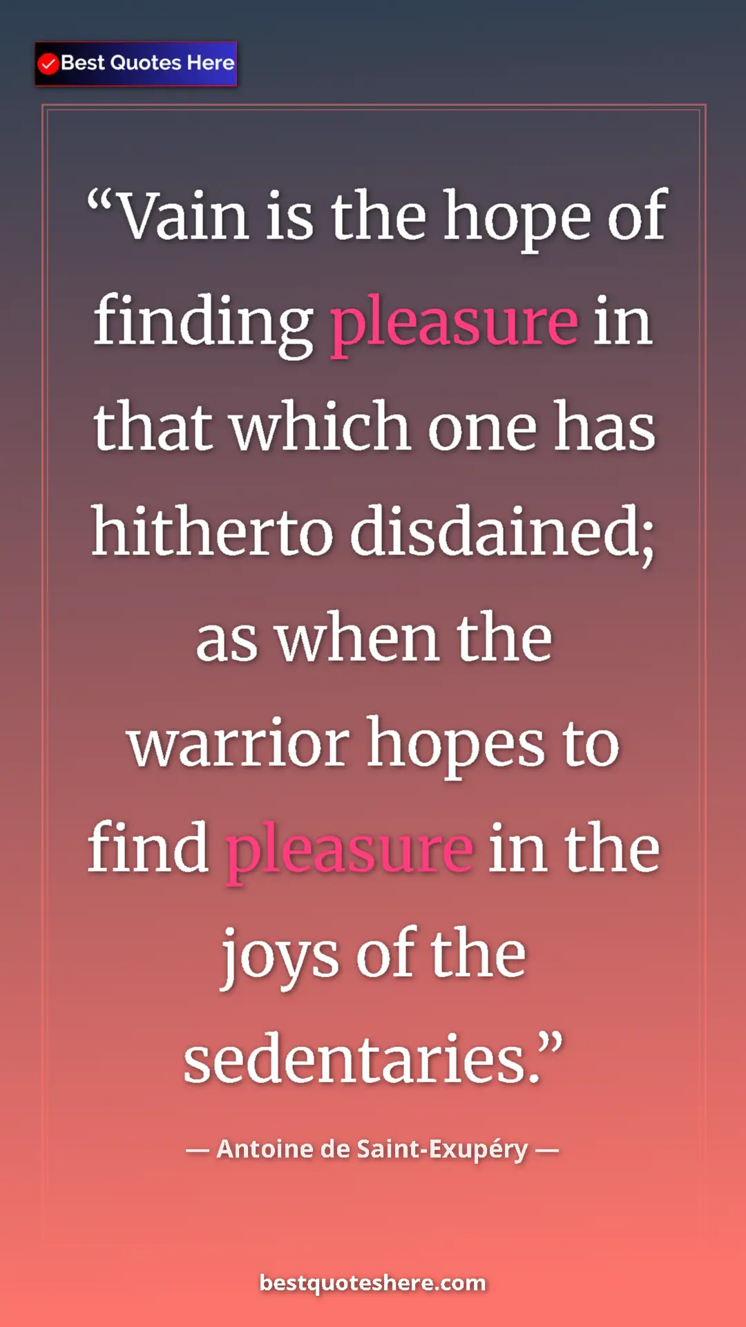 Pinterest quote poster by Antoine de Saint-Exupéry: "Vain is the hope of finding pleasure in that which one has..."