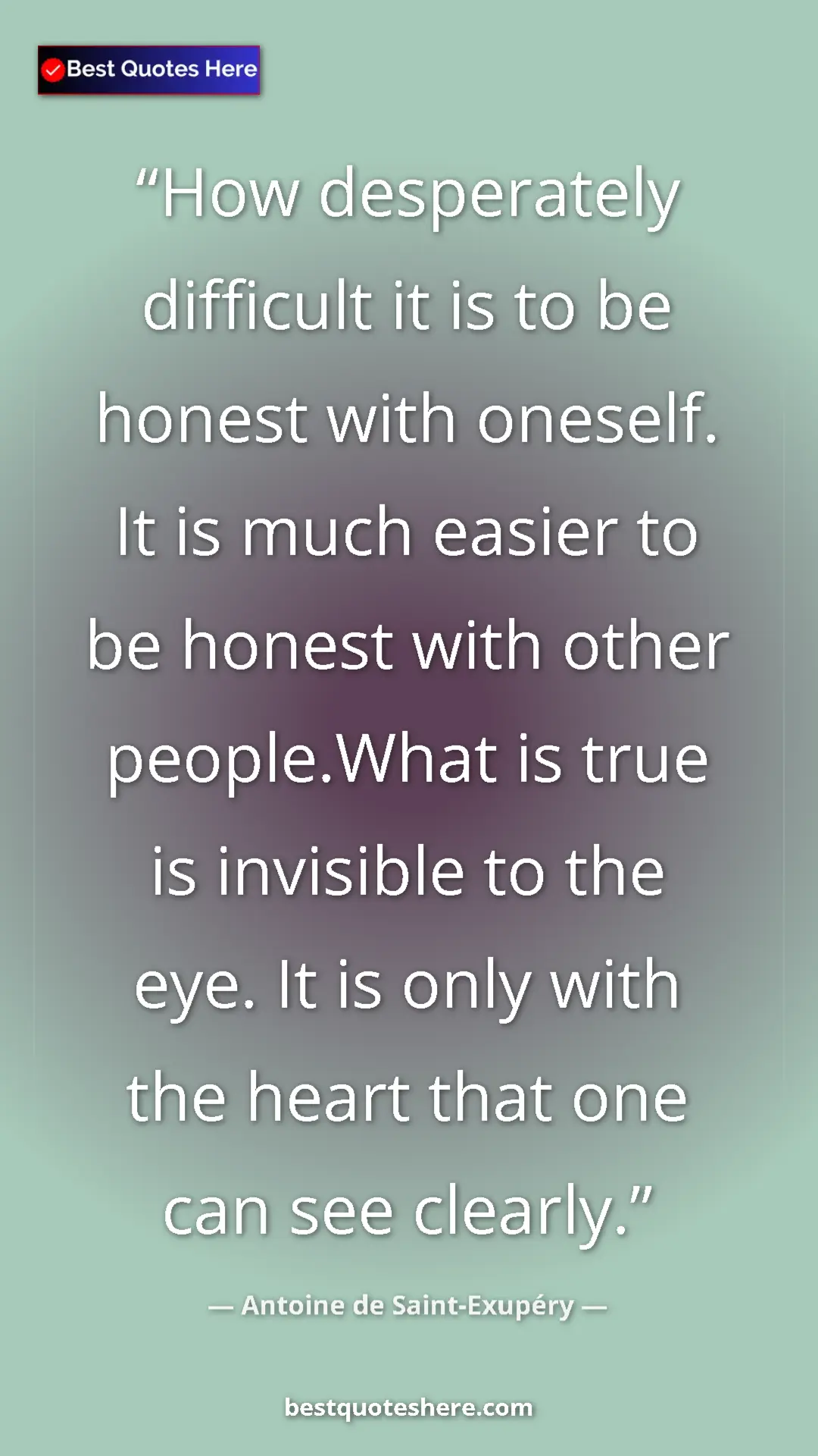 Pinterest quote poster by Antoine de Saint-Exupéry: "How desperately difficult it is to be honest with oneself...."