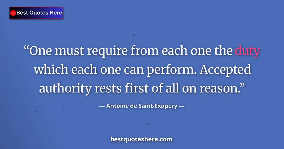 Quote by Antoine de Saint-Exupéry: One must require from each one the duty which each
