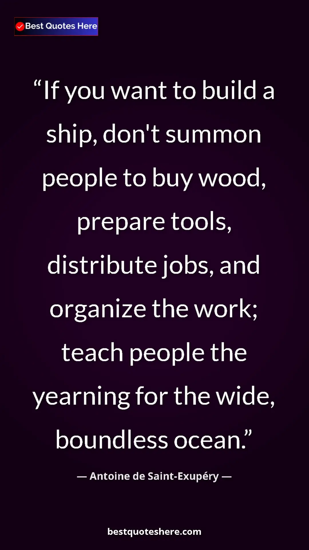 Pinterest quote poster by Antoine de Saint-Exupéry: "If you want to build a ship, don't summon people to buy..."