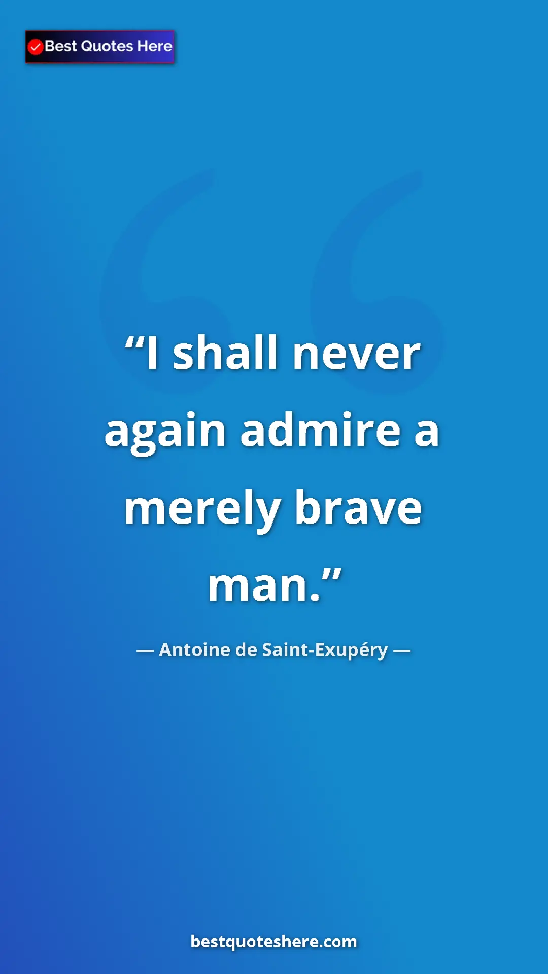 Pinterest quote poster by Antoine de Saint-Exupéry: "I shall never again admire a merely brave man."