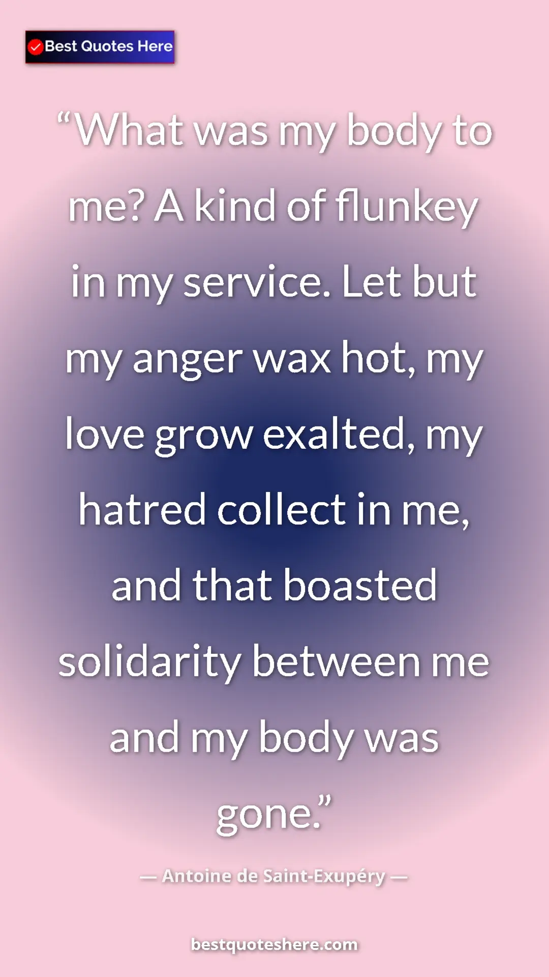 Pinterest quote poster by Antoine de Saint-Exupéry: "What was my body to me? A kind of flunkey in my service...."