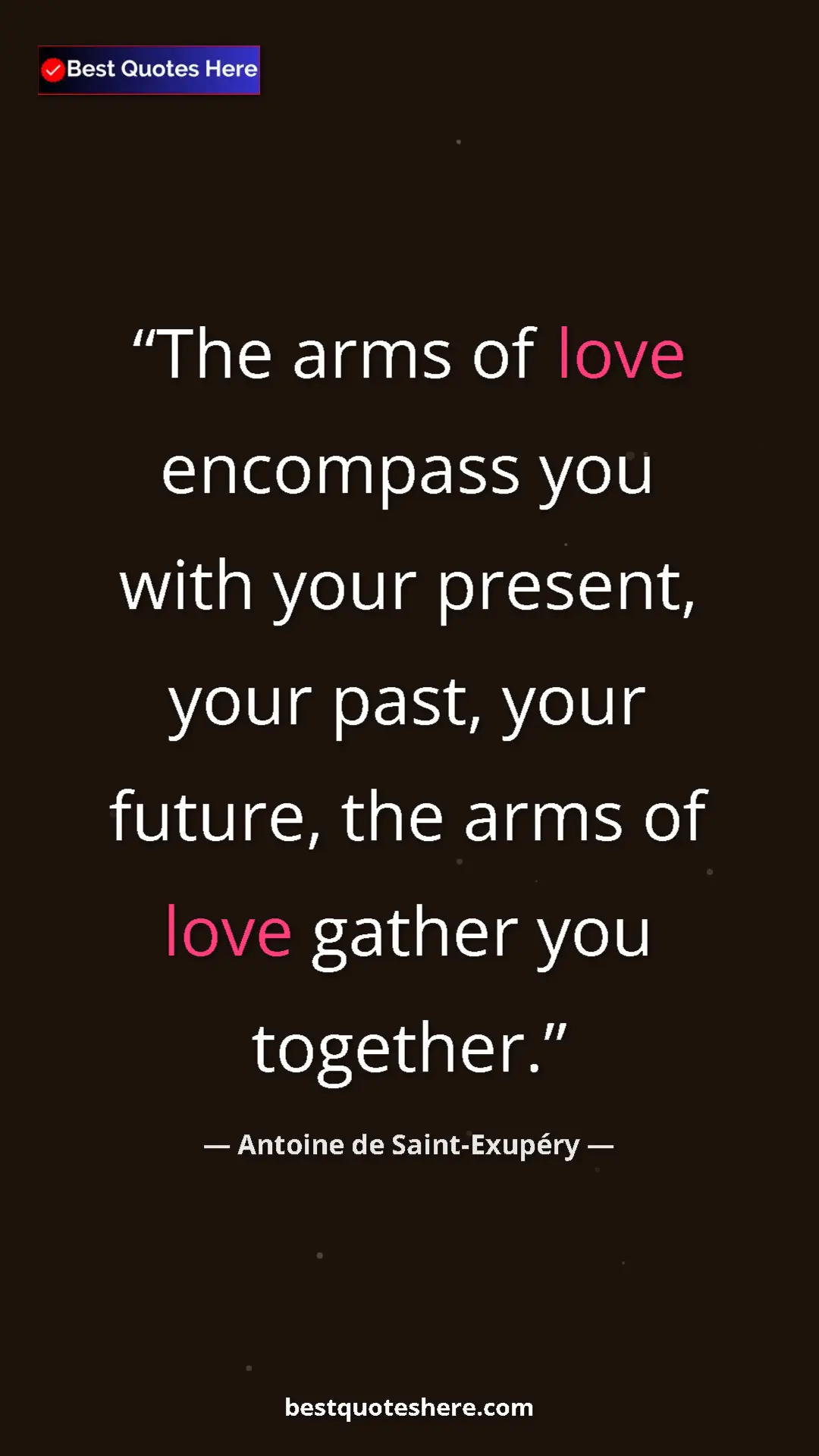 Pinterest quote poster by Antoine de Saint-Exupéry: "The arms of love encompass you with your present, your..."