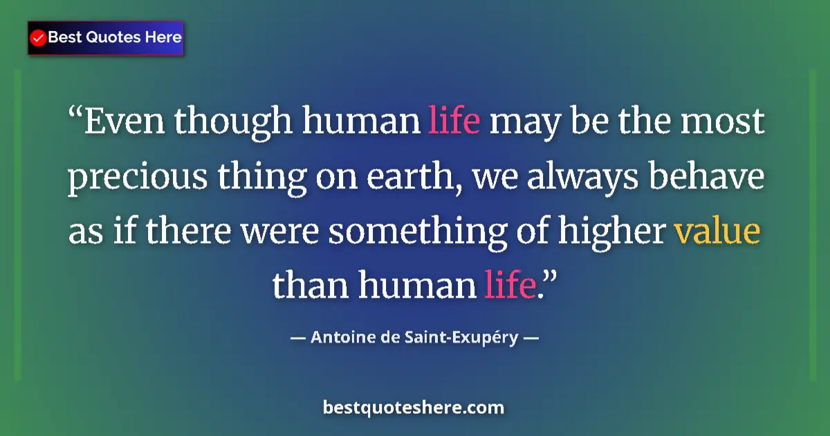 Image for the quote by Antoine De Saint Exupery: Even though human life may be the most precious thing on earth, we always behave as if there were so...