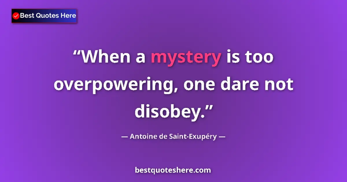 Quote by Antoine de Saint-Exupéry: When a mystery is too overpowering, one dare not disobey....