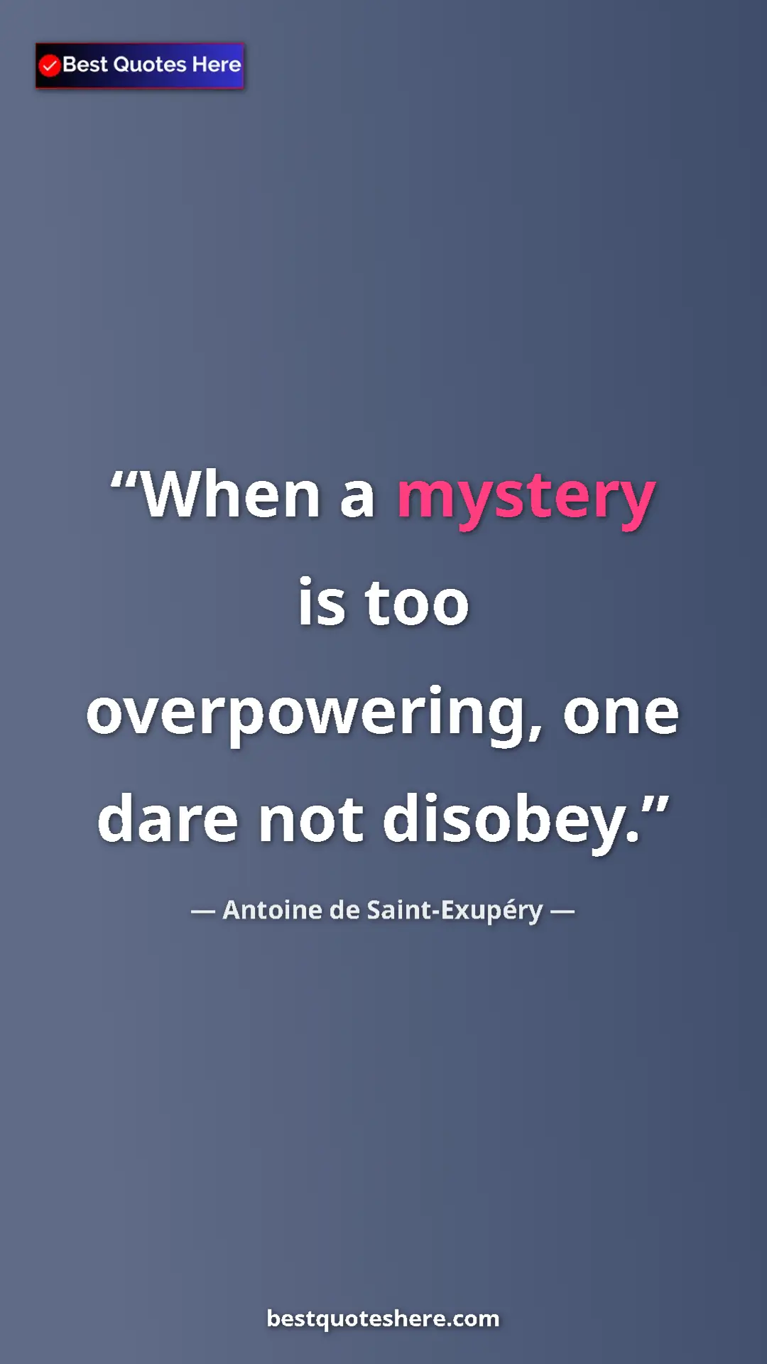 Pinterest quote poster by Antoine de Saint-Exupéry: "When a mystery is too overpowering, one dare not disobey."